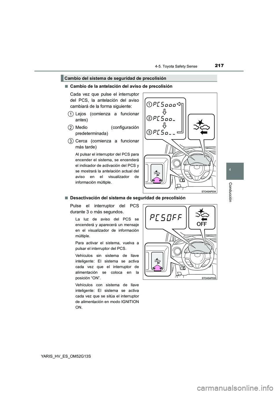 TOYOTA YARIS HYBRID 2016  Manual del propietario (in Spanish) 2174-5. Toyota Safety Sense
4
Conducción
YARIS_HV_ES_OM52G13S 
■Cambio de la antelación del aviso de precolisión 
Cada vez que pulse el interruptor 
del PCS, la antelación del aviso
cambiará de