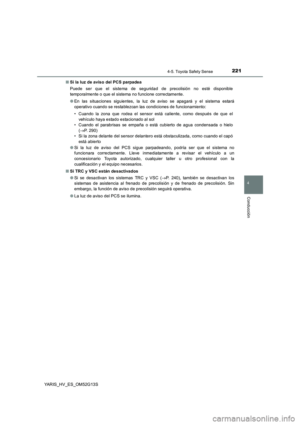 TOYOTA YARIS HYBRID 2016  Manual del propietario (in Spanish) 2214-5. Toyota Safety Sense
4
Conducción
YARIS_HV_ES_OM52G13S 
■ Si la luz de aviso del PCS parpadea 
Puede ser que el sistema de seguridad de precolisión no esté disponible 
temporalmente o que 