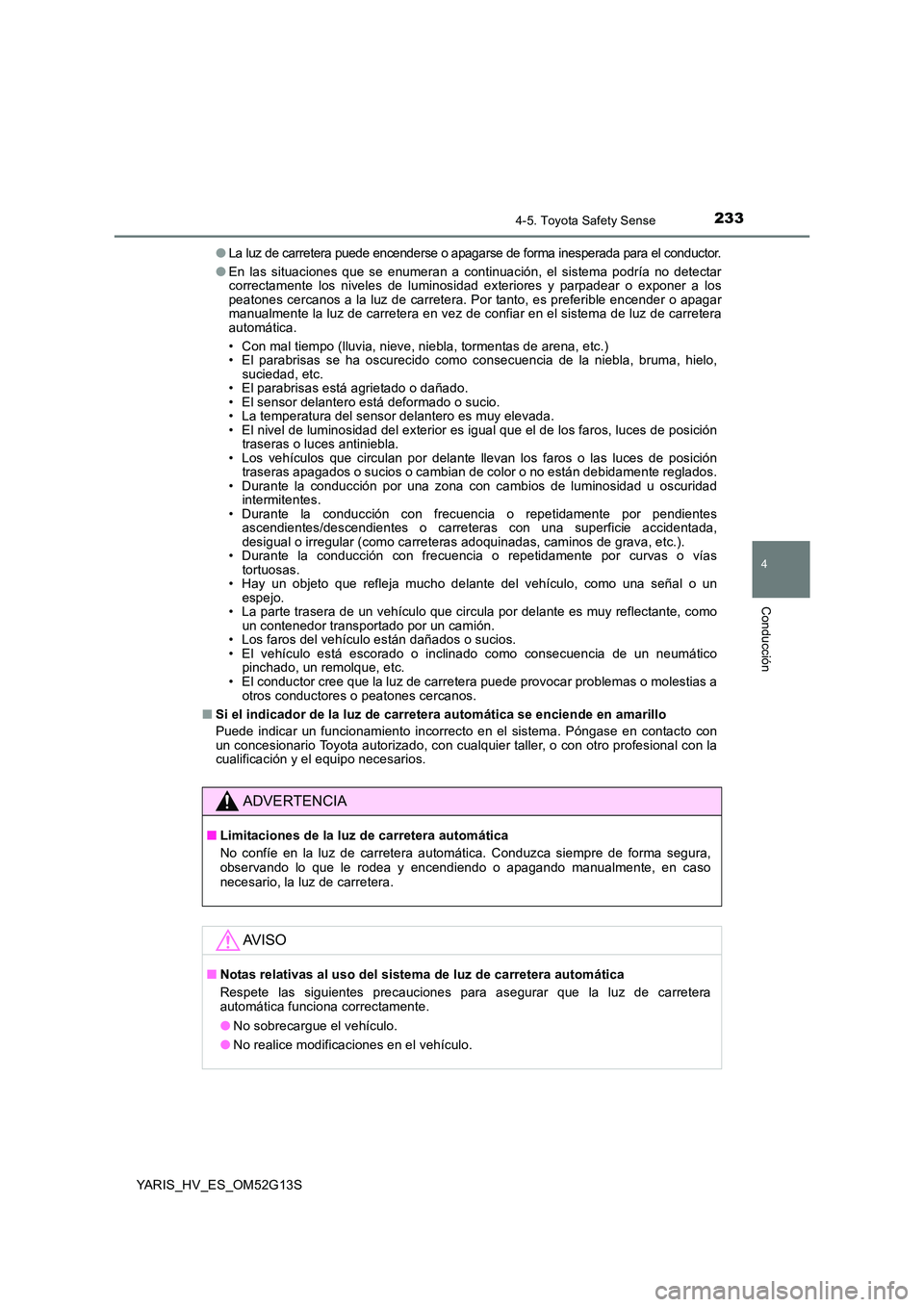 TOYOTA YARIS HYBRID 2016 Manual del propietario (in Spanish) 2334-5. Toyota Safety Sense
4
Conducción
YARIS_HV_ES_OM52G13S
●La luz de carretera puede encenderse o apagarse de forma inesperada para el conductor.
● En las situaciones que se enumeran a conti TOYOTA YARIS HYBRID 2016 Manual del propietario (in Spanish) 2334-5. Toyota Safety Sense
4
Conducción
YARIS_HV_ES_OM52G13S
●La luz de carretera puede encenderse o apagarse de forma inesperada para el conductor.
● En las situaciones que se enumeran a conti