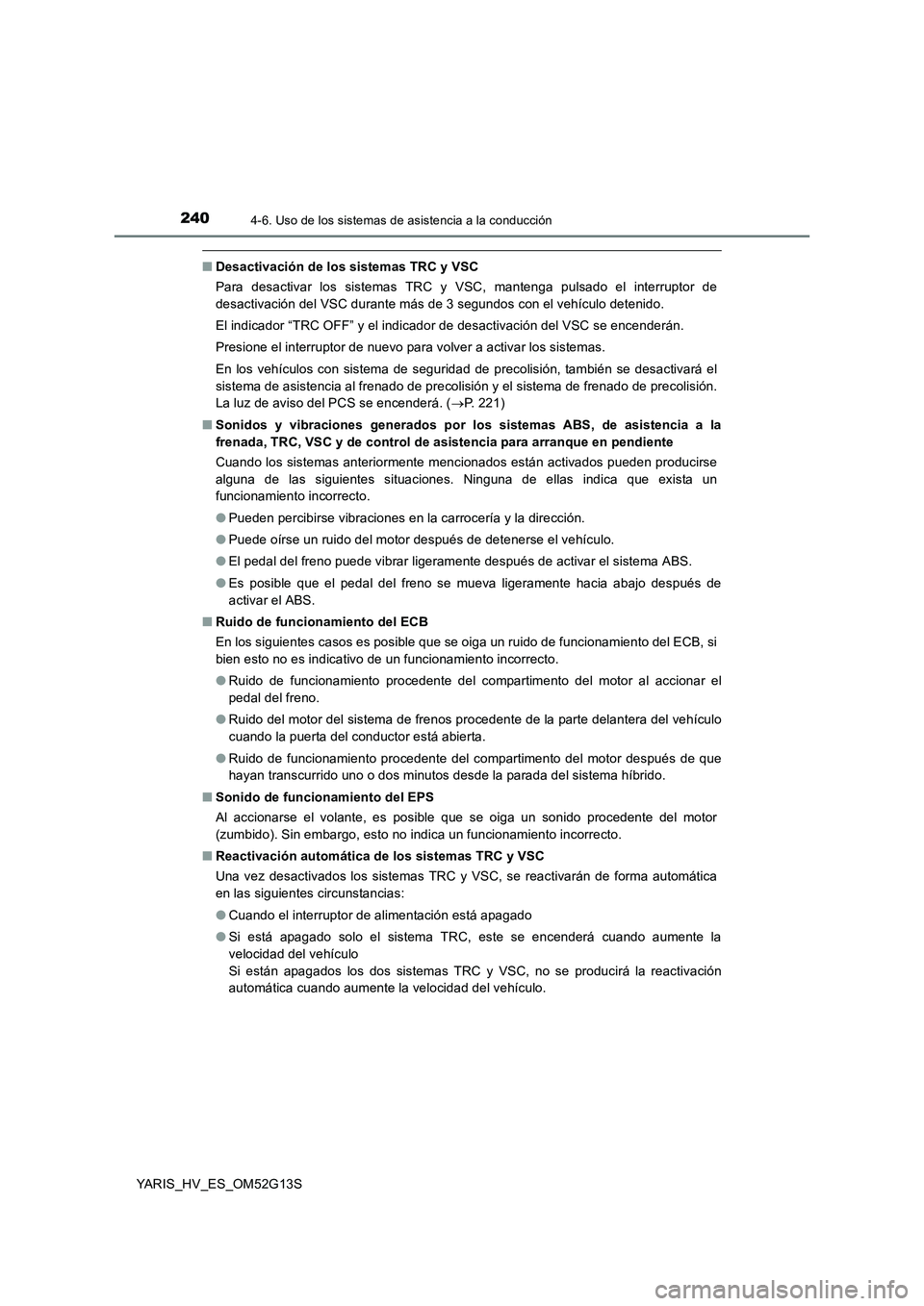 TOYOTA YARIS HYBRID 2016 Manual del propietario (in Spanish) 2404-6. Uso de los sistemas de asistencia a la conducción
YARIS_HV_ES_OM52G13S
■Desactivación de los sistemas TRC y VSC
Para desactivar los sistemas TRC y VSC, mantenga pulsado el interruptor de TOYOTA YARIS HYBRID 2016 Manual del propietario (in Spanish) 2404-6. Uso de los sistemas de asistencia a la conducción
YARIS_HV_ES_OM52G13S
■Desactivación de los sistemas TRC y VSC
Para desactivar los sistemas TRC y VSC, mantenga pulsado el interruptor de