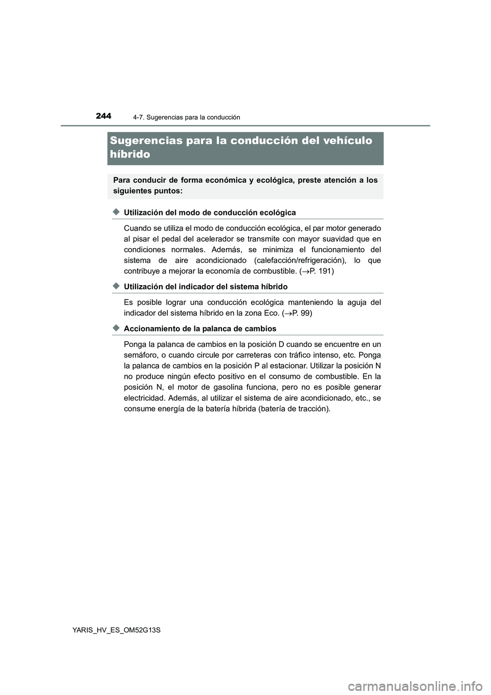 TOYOTA YARIS HYBRID 2016 Manual del propietario (in Spanish) 2444-7. Sugerencias para la conducción
YARIS_HV_ES_OM52G13S
Sugerencias para la conducción del vehículo
híbrido
◆Utilización del modo de conducción ecológica
Cuando se utiliza el modo de c TOYOTA YARIS HYBRID 2016 Manual del propietario (in Spanish) 2444-7. Sugerencias para la conducción
YARIS_HV_ES_OM52G13S
Sugerencias para la conducción del vehículo
híbrido
◆Utilización del modo de conducción ecológica
Cuando se utiliza el modo de c