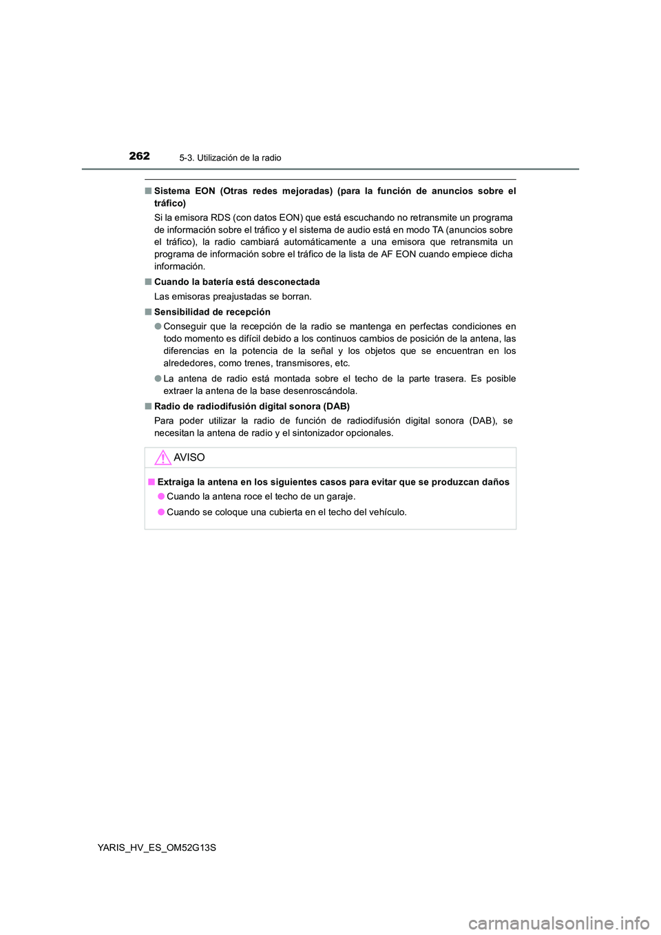 TOYOTA YARIS HYBRID 2016 Manual del propietario (in Spanish) 2625-3. Utilización de la radio
YARIS_HV_ES_OM52G13S
■Sistema EON (Otras redes mejoradas) (para la función de anuncios sobre el
tráfico)
Si la emisora RDS (con datos EON) que está escuchando n TOYOTA YARIS HYBRID 2016 Manual del propietario (in Spanish) 2625-3. Utilización de la radio
YARIS_HV_ES_OM52G13S
■Sistema EON (Otras redes mejoradas) (para la función de anuncios sobre el
tráfico)
Si la emisora RDS (con datos EON) que está escuchando n