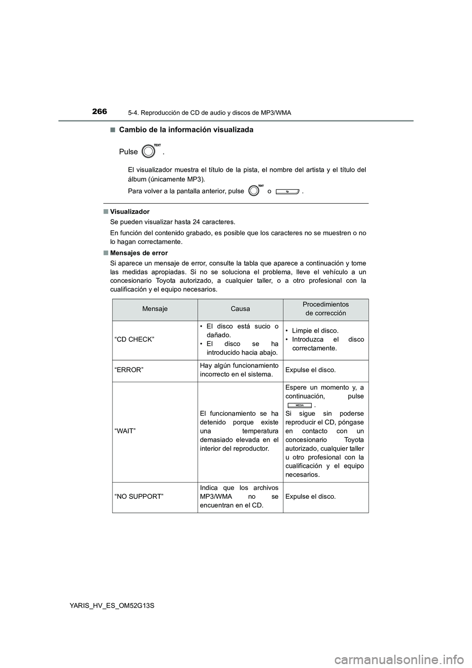 TOYOTA YARIS HYBRID 2016 Manual del propietario (in Spanish) 2665-4. Reproducción de CD de audio y discos de MP3/WMA
YARIS_HV_ES_OM52G13S
■Cambio de la información visualizada
Pulse .
El visualizador muestra el título de la pista, el nombre del artista y TOYOTA YARIS HYBRID 2016 Manual del propietario (in Spanish) 2665-4. Reproducción de CD de audio y discos de MP3/WMA
YARIS_HV_ES_OM52G13S
■Cambio de la información visualizada
Pulse .
El visualizador muestra el título de la pista, el nombre del artista y