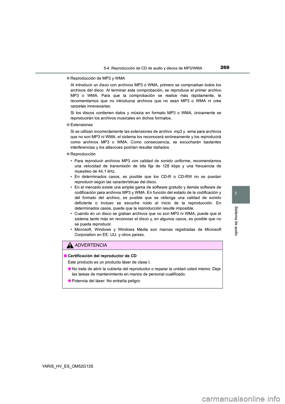 TOYOTA YARIS HYBRID 2016 Manual del propietario (in Spanish) 2695-4. Reproducción de CD de audio y discos de MP3/WMA
5
Sistema de audio
YARIS_HV_ES_OM52G13S
● Reproducción de MP3 y WMA
Al introducir un disco con archivos MP3 o WMA, primero se comprueban t TOYOTA YARIS HYBRID 2016 Manual del propietario (in Spanish) 2695-4. Reproducción de CD de audio y discos de MP3/WMA
5
Sistema de audio
YARIS_HV_ES_OM52G13S
● Reproducción de MP3 y WMA
Al introducir un disco con archivos MP3 o WMA, primero se comprueban t