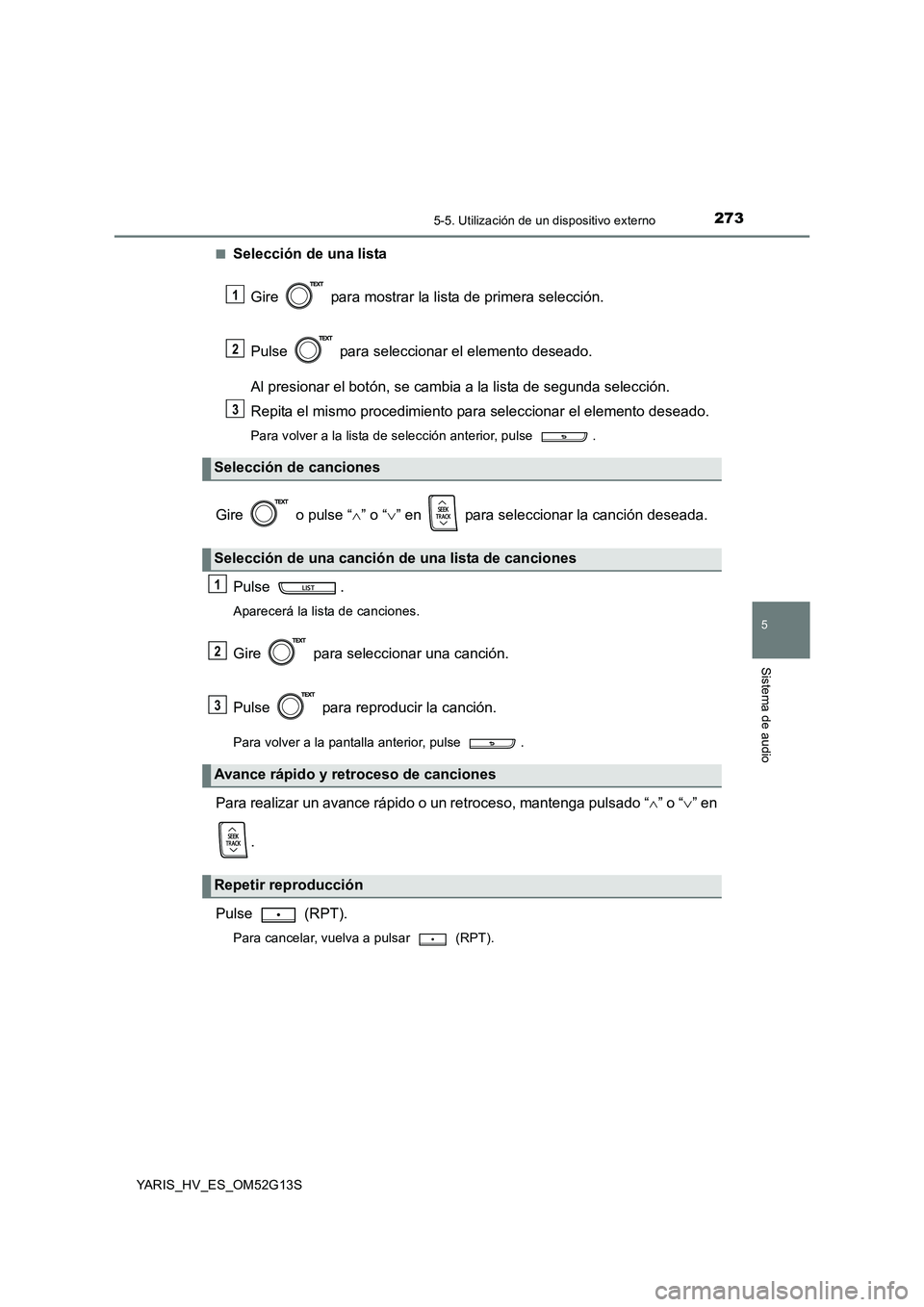 TOYOTA YARIS HYBRID 2016  Manual del propietario (in Spanish) 2735-5. Utilización de un dispositivo externo
5
Sistema de audio
YARIS_HV_ES_OM52G13S 
■Selección de una lista 
Gire   para mostrar la lista de primera selección. 
Pulse   para seleccionar el ele