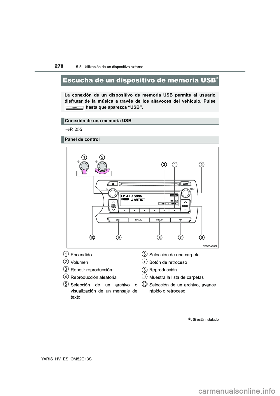 TOYOTA YARIS HYBRID 2016  Manual del propietario (in Spanish) 2785-5. Utilización de un dispositivo externo
YARIS_HV_ES_OM52G13S
Escucha de un dispositivo de memoria USB
P. 255
: Si está instalado
La conexión de un dispositivo de memoria USB permite 