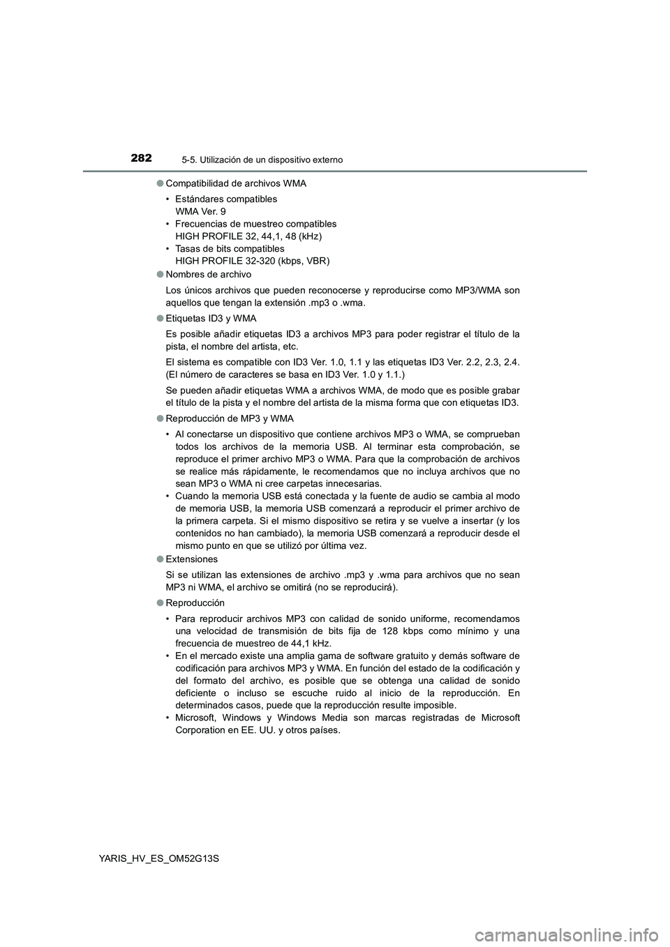 TOYOTA YARIS HYBRID 2016 Manual del propietario (in Spanish) 2825-5. Utilización de un dispositivo externo
YARIS_HV_ES_OM52G13S
● Compatibilidad de archivos WMA
• Estándares compatibles
WMA Ver. 9
• Frecuencias de muestreo compatibles
HIGH PROFILE TOYOTA YARIS HYBRID 2016 Manual del propietario (in Spanish) 2825-5. Utilización de un dispositivo externo
YARIS_HV_ES_OM52G13S
● Compatibilidad de archivos WMA
• Estándares compatibles
WMA Ver. 9
• Frecuencias de muestreo compatibles
HIGH PROFILE