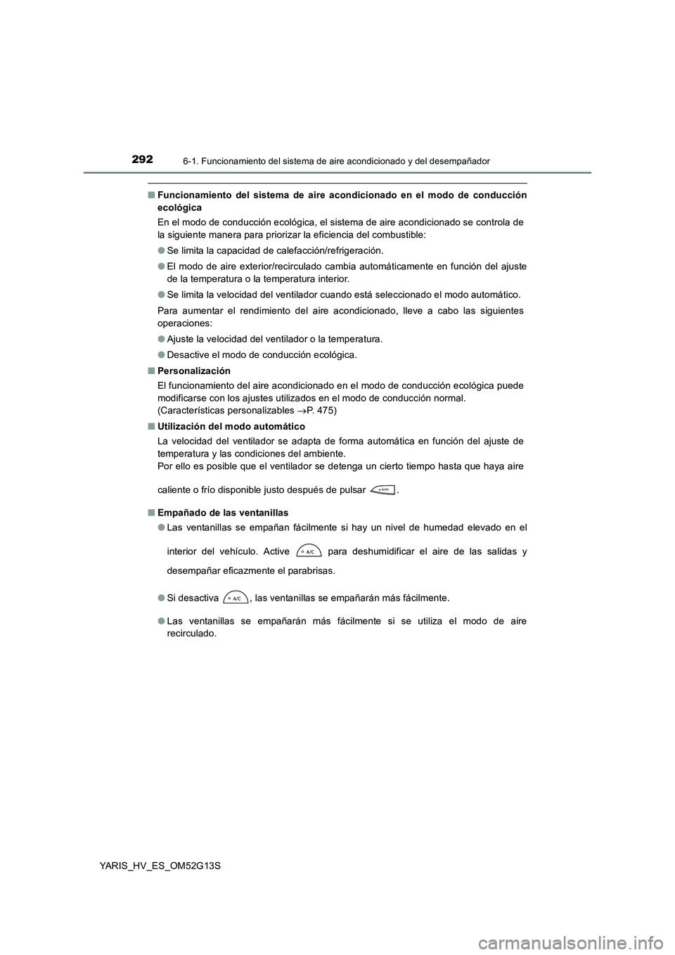 TOYOTA YARIS HYBRID 2016 Manual del propietario (in Spanish) 2926-1. Funcionamiento del sistema de aire acondicionado y del desempañador
YARIS_HV_ES_OM52G13S
■Funcionamiento del sistema de aire acondicionado en el modo de conducción
ecológica
En el modo TOYOTA YARIS HYBRID 2016 Manual del propietario (in Spanish) 2926-1. Funcionamiento del sistema de aire acondicionado y del desempañador
YARIS_HV_ES_OM52G13S
■Funcionamiento del sistema de aire acondicionado en el modo de conducción
ecológica
En el modo
