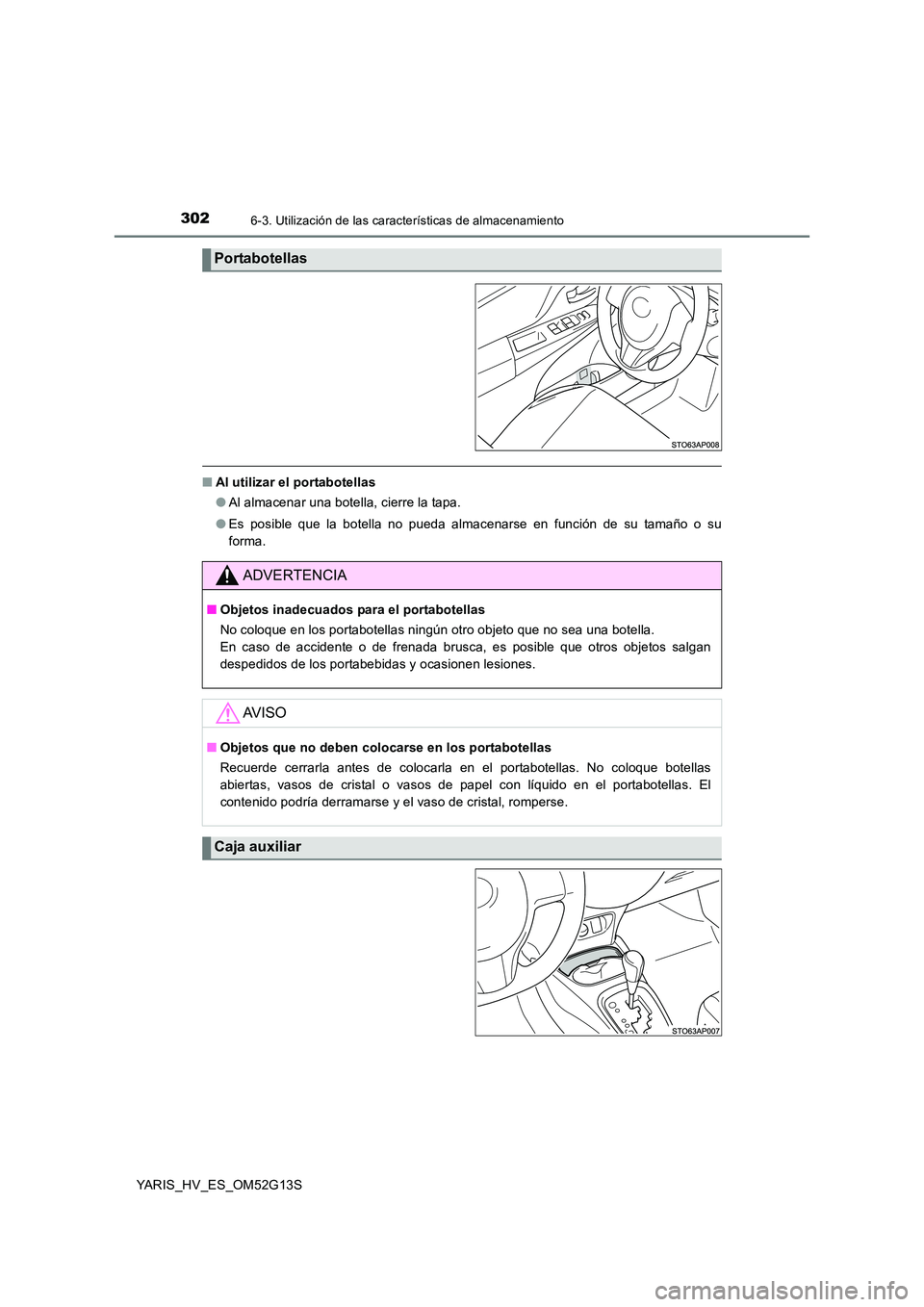 TOYOTA YARIS HYBRID 2016  Manual del propietario (in Spanish) 3026-3. Utilización de las características de almacenamiento
YARIS_HV_ES_OM52G13S
■Al utilizar el portabotellas 
● Al almacenar una botella, cierre la tapa. 
● Es posible que la botella no pue