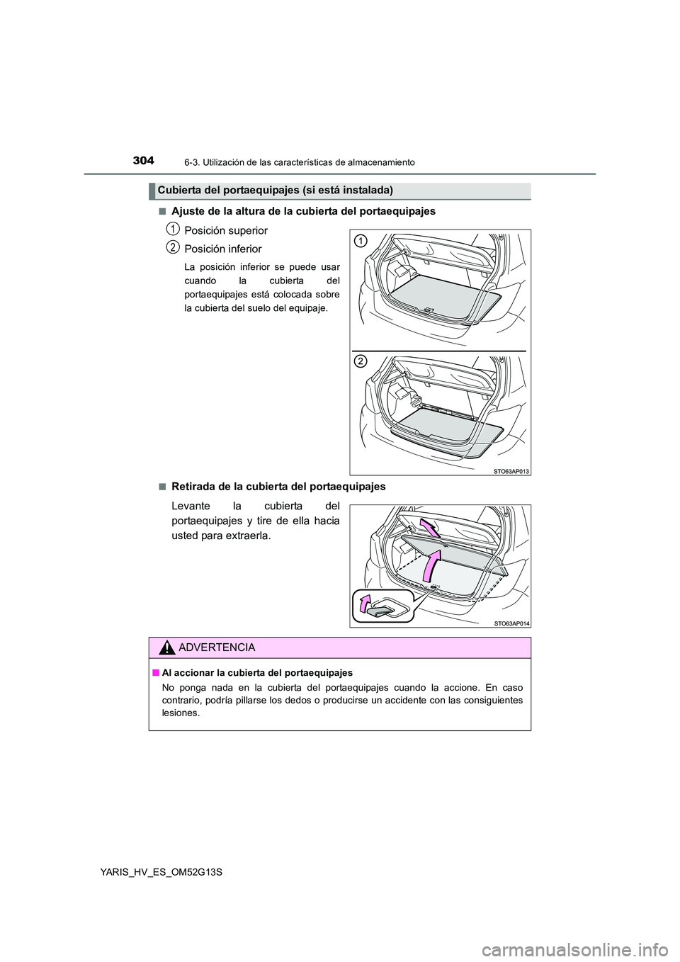 TOYOTA YARIS HYBRID 2016  Manual del propietario (in Spanish) 3046-3. Utilización de las características de almacenamiento
YARIS_HV_ES_OM52G13S 
■Ajuste de la altura de la cubierta del portaequipajes 
Posición superior 
Posición inferior
La posición infer