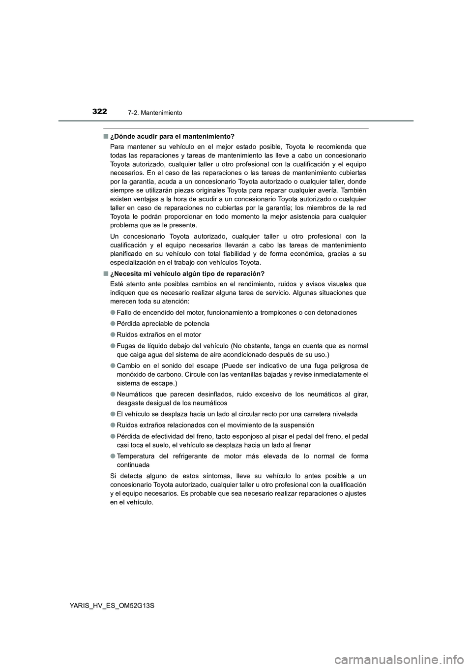 TOYOTA YARIS HYBRID 2016 Manual del propietario (in Spanish) 3227-2. Mantenimiento
YARIS_HV_ES_OM52G13S
■¿Dónde acudir para el mantenimiento?
Para mantener su vehículo en el mejor estado posible, Toyota le recomienda que
todas las reparaciones y tareas d TOYOTA YARIS HYBRID 2016 Manual del propietario (in Spanish) 3227-2. Mantenimiento
YARIS_HV_ES_OM52G13S
■¿Dónde acudir para el mantenimiento?
Para mantener su vehículo en el mejor estado posible, Toyota le recomienda que
todas las reparaciones y tareas d