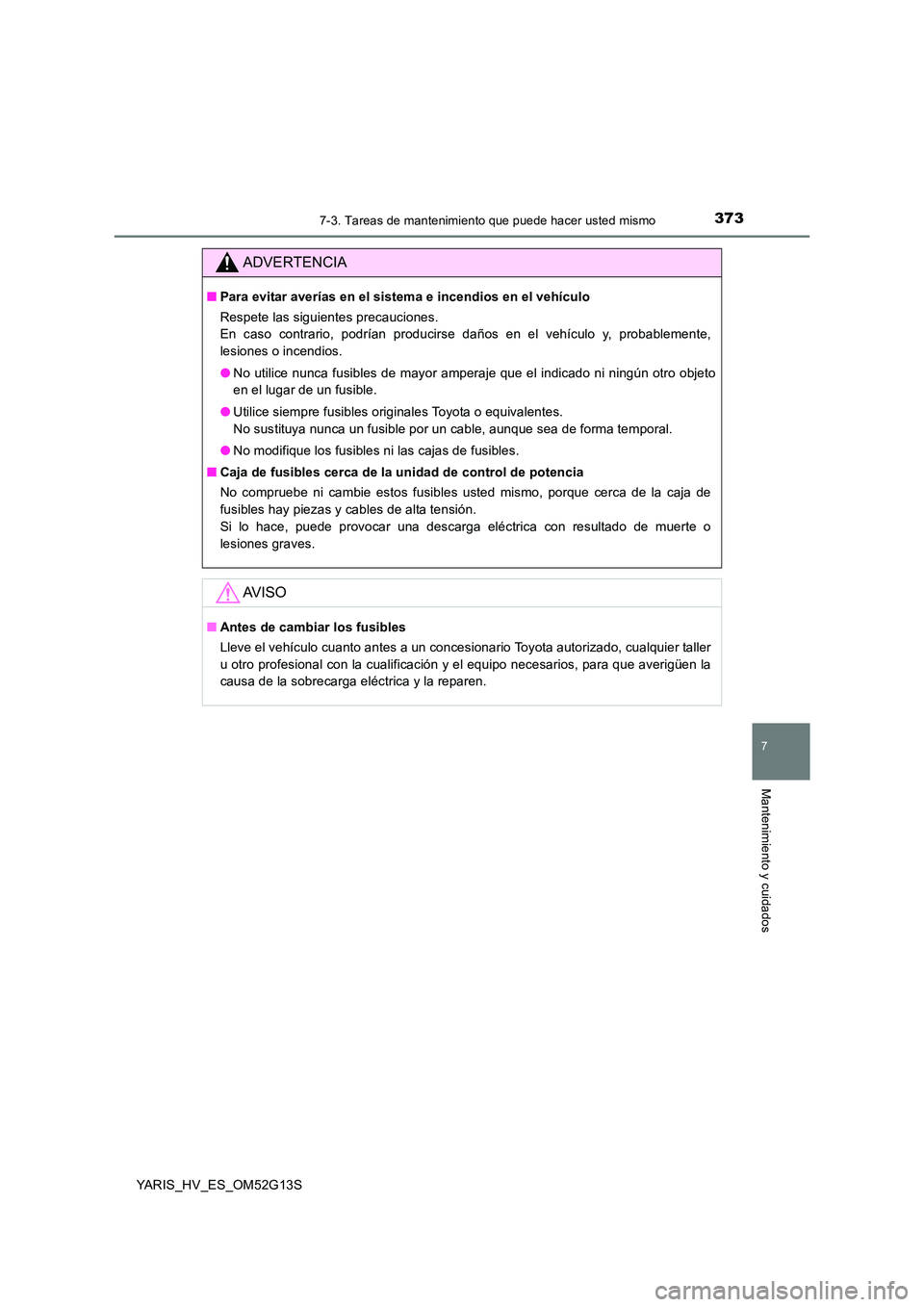 TOYOTA YARIS HYBRID 2016 Manual del propietario (in Spanish) 3737-3. Tareas de mantenimiento que puede hacer usted mismo
7
Mantenimiento y cuidados
YARIS_HV_ES_OM52G13S
ADVERTENCIA
■Para evitar averías en el sistema e incendios en el vehículo
Respete las s TOYOTA YARIS HYBRID 2016 Manual del propietario (in Spanish) 3737-3. Tareas de mantenimiento que puede hacer usted mismo
7
Mantenimiento y cuidados
YARIS_HV_ES_OM52G13S
ADVERTENCIA
■Para evitar averías en el sistema e incendios en el vehículo
Respete las s