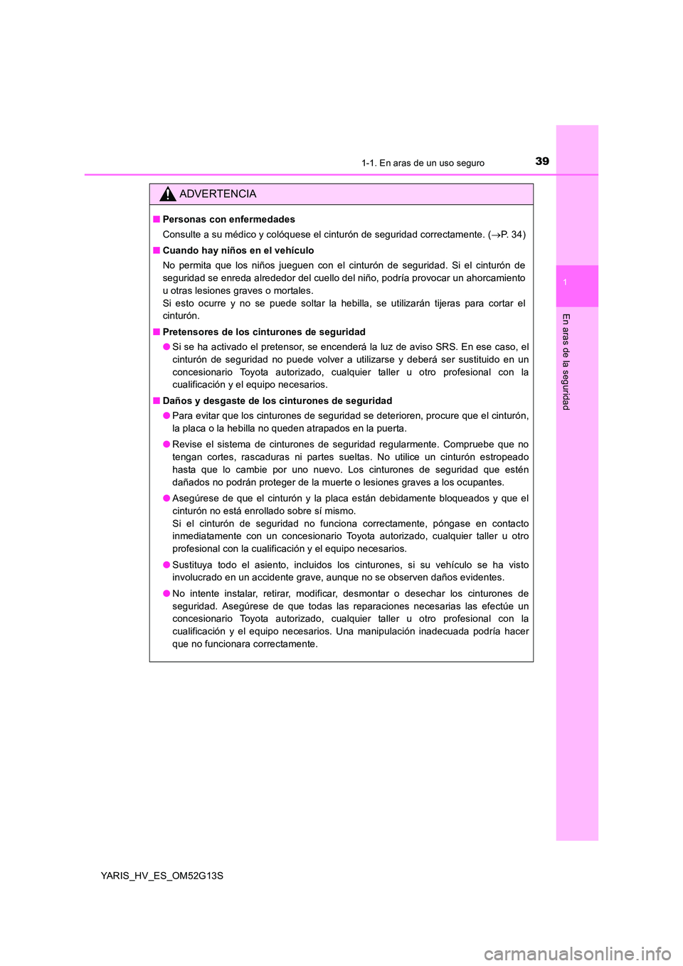 TOYOTA YARIS HYBRID 2016  Manual del propietario (in Spanish) 391-1. En aras de un uso seguro
1
En aras de la seguridad
YARIS_HV_ES_OM52G13S
ADVERTENCIA
■Personas con enfermedades 
Consulte a su médico y colóquese el cinturón de seguridad correctamente. ( 