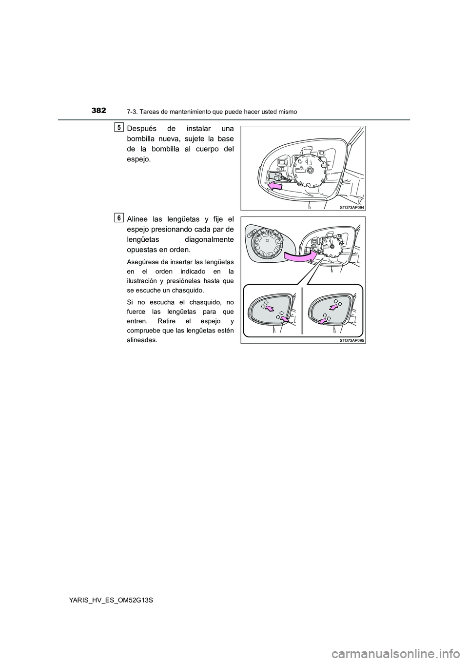TOYOTA YARIS HYBRID 2016  Manual del propietario (in Spanish) 3827-3. Tareas de mantenimiento que puede hacer usted mismo
YARIS_HV_ES_OM52G13S
Después de instalar una 
bombilla nueva, sujete la base 
de la bombilla al cuerpo del 
espejo. 
Alinee las lengüetas 