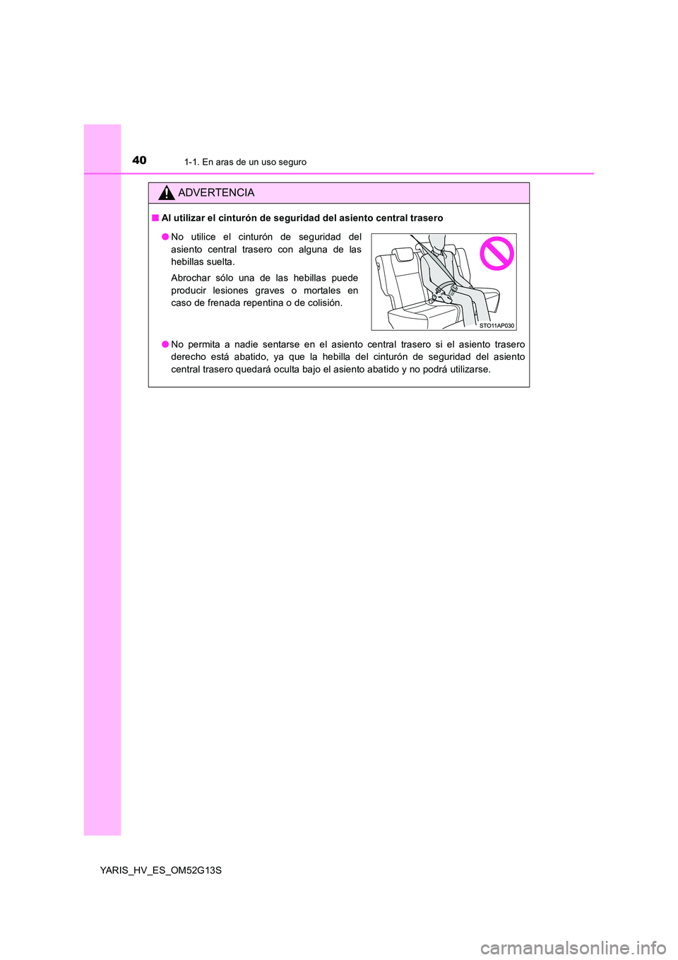 TOYOTA YARIS HYBRID 2016  Manual del propietario (in Spanish) 401-1. En aras de un uso seguro
YARIS_HV_ES_OM52G13S
ADVERTENCIA
■Al utilizar el cinturón de seguridad del asiento central trasero 
● No permita a nadie sentarse en el asiento central trasero si 