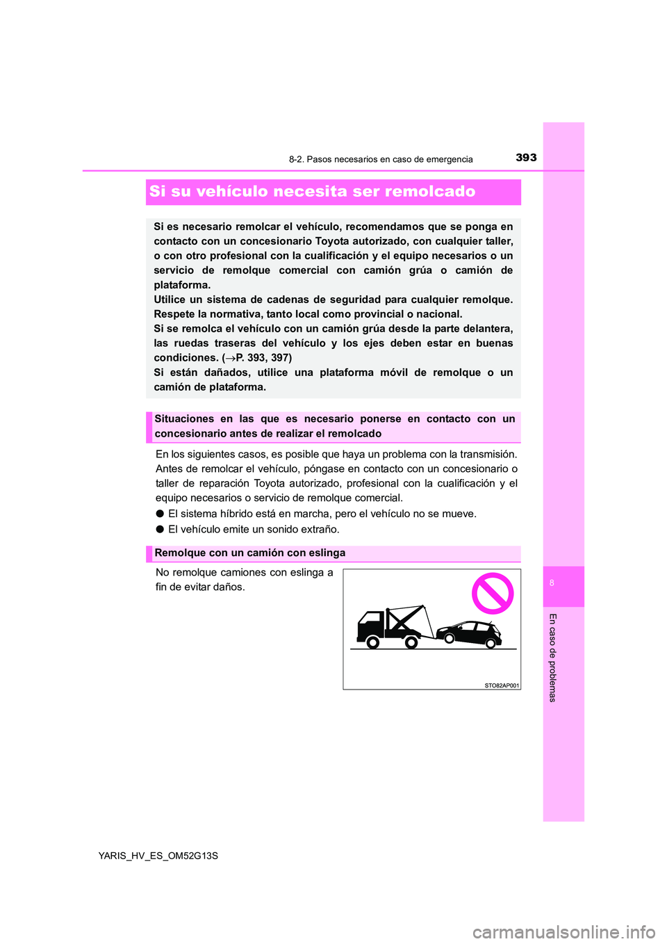 TOYOTA YARIS HYBRID 2016  Manual del propietario (in Spanish) 3938-2. Pasos necesarios en caso de emergencia
8
En caso de problemas
YARIS_HV_ES_OM52G13S
Si su vehículo necesita ser remolcado
En los siguientes casos, es posible que haya un problema con la transm