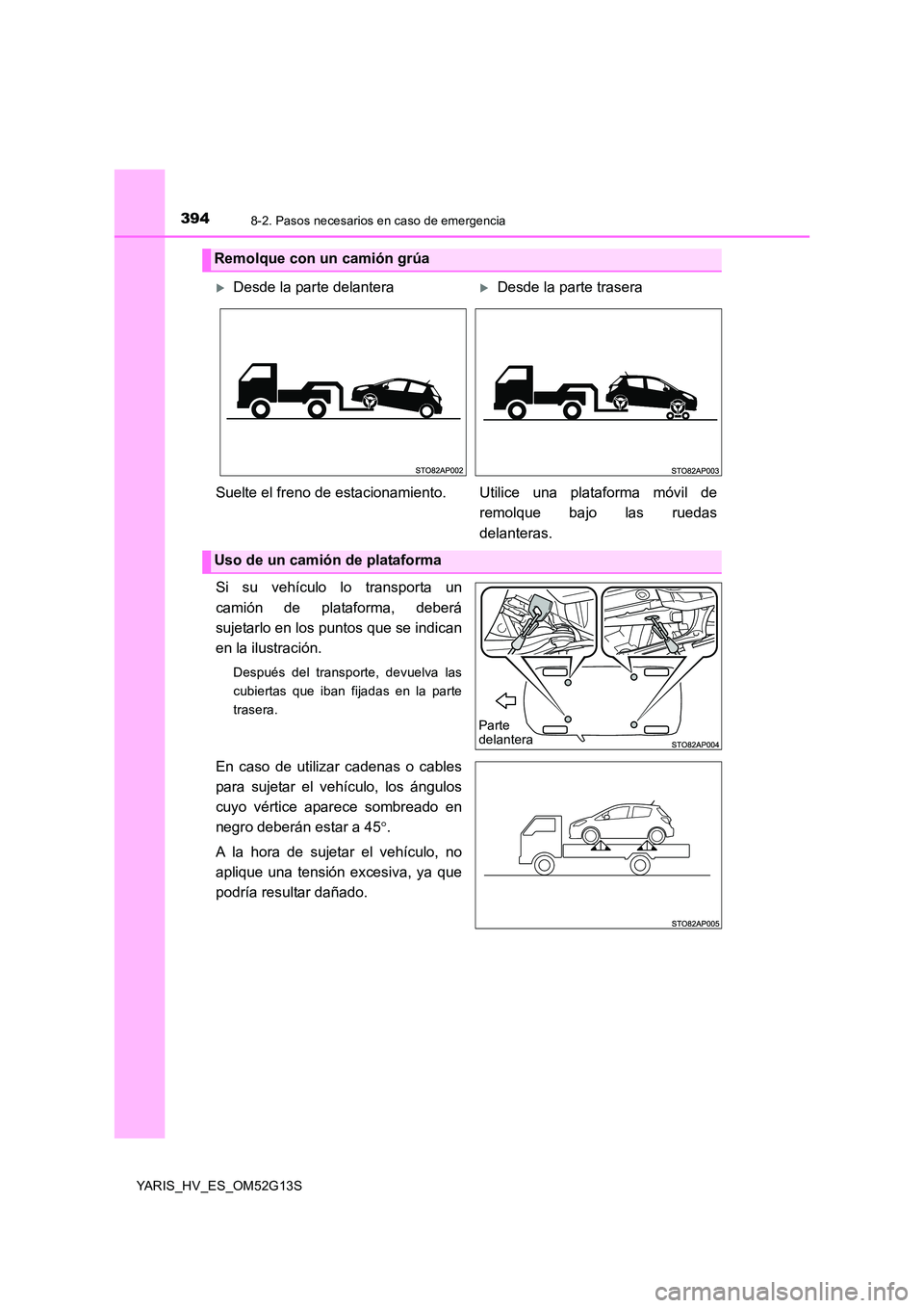 TOYOTA YARIS HYBRID 2016  Manual del propietario (in Spanish) 3948-2. Pasos necesarios en caso de emergencia
YARIS_HV_ES_OM52G13S
Si su vehículo lo transporta un 
camión de plataforma, deberá 
sujetarlo en los puntos que se indican
en la ilustración.
Despué