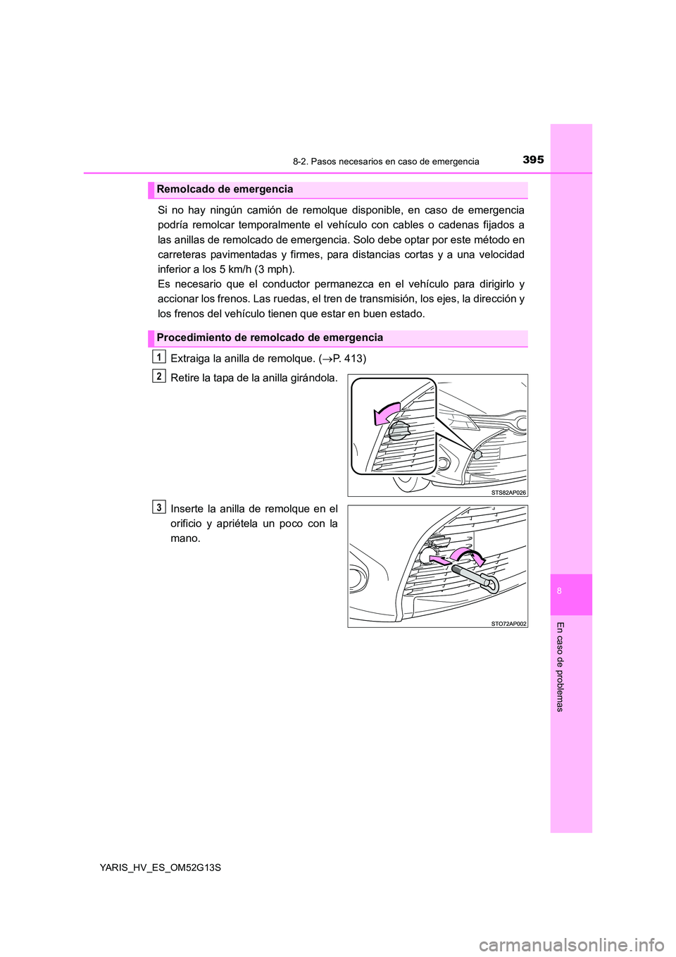 TOYOTA YARIS HYBRID 2016  Manual del propietario (in Spanish) 3958-2. Pasos necesarios en caso de emergencia
8
En caso de problemas
YARIS_HV_ES_OM52G13S
Si no hay ningún camión de remolque disponible, en caso de emergencia 
podría remolcar temporalmente el ve