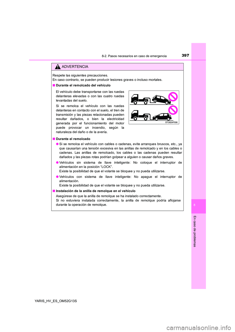 TOYOTA YARIS HYBRID 2016  Manual del propietario (in Spanish) 3978-2. Pasos necesarios en caso de emergencia
8
En caso de problemas
YARIS_HV_ES_OM52G13S
ADVERTENCIA
Respete las siguientes precauciones.  
En caso contrario, se pueden producir lesiones graves o in
