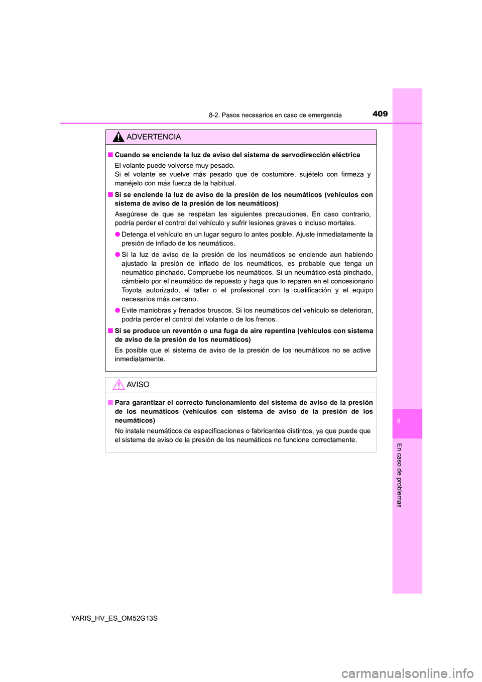 TOYOTA YARIS HYBRID 2016 Manual del propietario (in Spanish) 4098-2. Pasos necesarios en caso de emergencia
8
En caso de problemas
YARIS_HV_ES_OM52G13S
ADVERTENCIA
■Cuando se enciende la luz de aviso del sistema de servodirección eléctrica
El volante puede TOYOTA YARIS HYBRID 2016 Manual del propietario (in Spanish) 4098-2. Pasos necesarios en caso de emergencia
8
En caso de problemas
YARIS_HV_ES_OM52G13S
ADVERTENCIA
■Cuando se enciende la luz de aviso del sistema de servodirección eléctrica
El volante puede