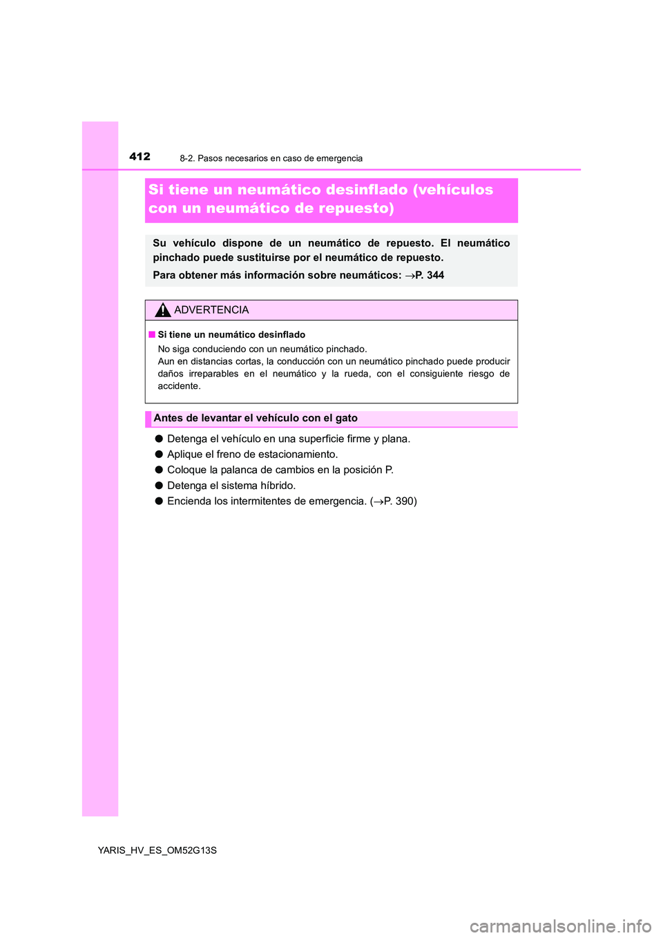 TOYOTA YARIS HYBRID 2016  Manual del propietario (in Spanish) 4128-2. Pasos necesarios en caso de emergencia
YARIS_HV_ES_OM52G13S
Si tiene un neumático desinflado (vehículos  
con un neumático de repuesto)
● Detenga el vehículo en una superficie firme y pl