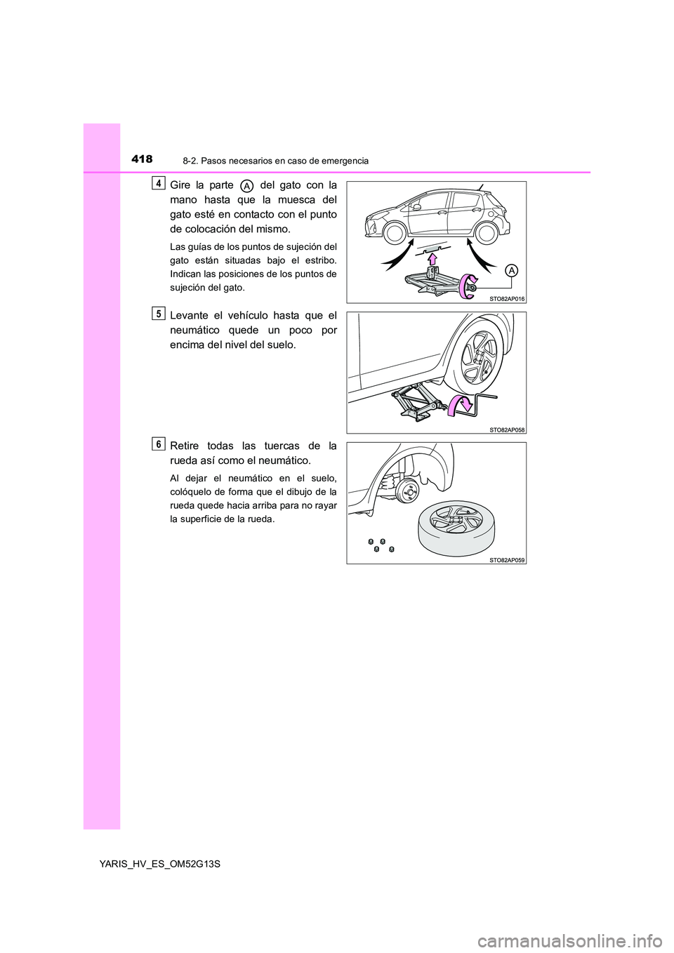 TOYOTA YARIS HYBRID 2016  Manual del propietario (in Spanish) 4188-2. Pasos necesarios en caso de emergencia
YARIS_HV_ES_OM52G13S
Gire la parte   del gato con la 
mano hasta que la muesca del 
gato esté en contacto con el punto 
de colocación del mismo.
Las gu