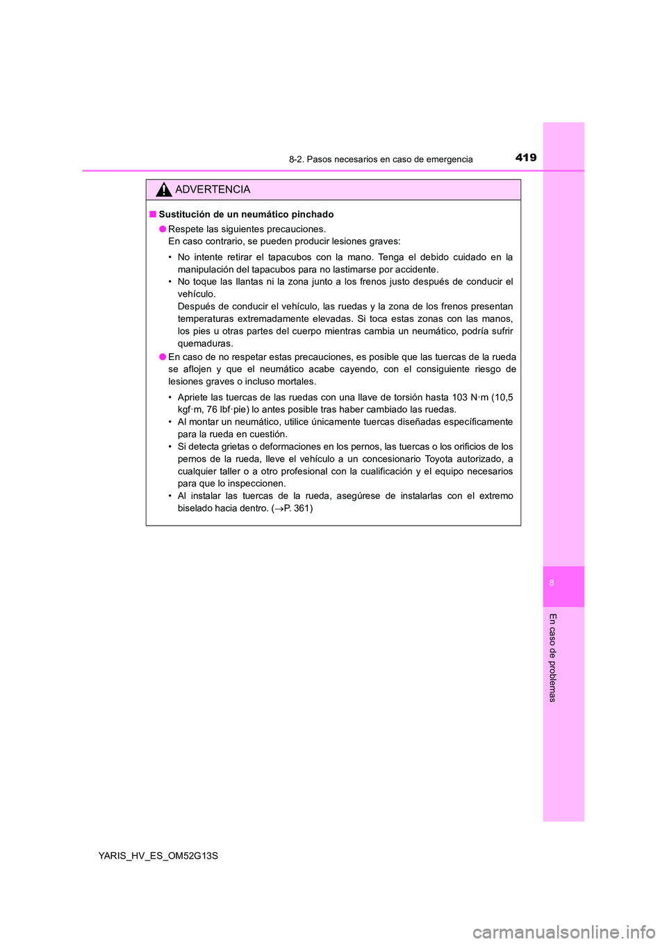 TOYOTA YARIS HYBRID 2016  Manual del propietario (in Spanish) 4198-2. Pasos necesarios en caso de emergencia
8
En caso de problemas
YARIS_HV_ES_OM52G13S
ADVERTENCIA
■Sustitución de un neumático pinchado 
● Respete las siguientes precauciones. 
En caso cont