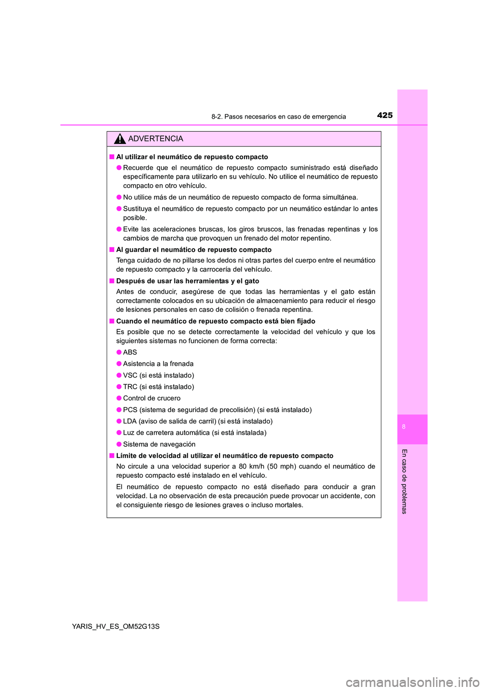 TOYOTA YARIS HYBRID 2016 Manual del propietario (in Spanish) 4258-2. Pasos necesarios en caso de emergencia
8
En caso de problemas
YARIS_HV_ES_OM52G13S
ADVERTENCIA
■Al utilizar el neumático de repuesto compacto
● Recuerde que el neumático de repuesto com TOYOTA YARIS HYBRID 2016 Manual del propietario (in Spanish) 4258-2. Pasos necesarios en caso de emergencia
8
En caso de problemas
YARIS_HV_ES_OM52G13S
ADVERTENCIA
■Al utilizar el neumático de repuesto compacto
● Recuerde que el neumático de repuesto com