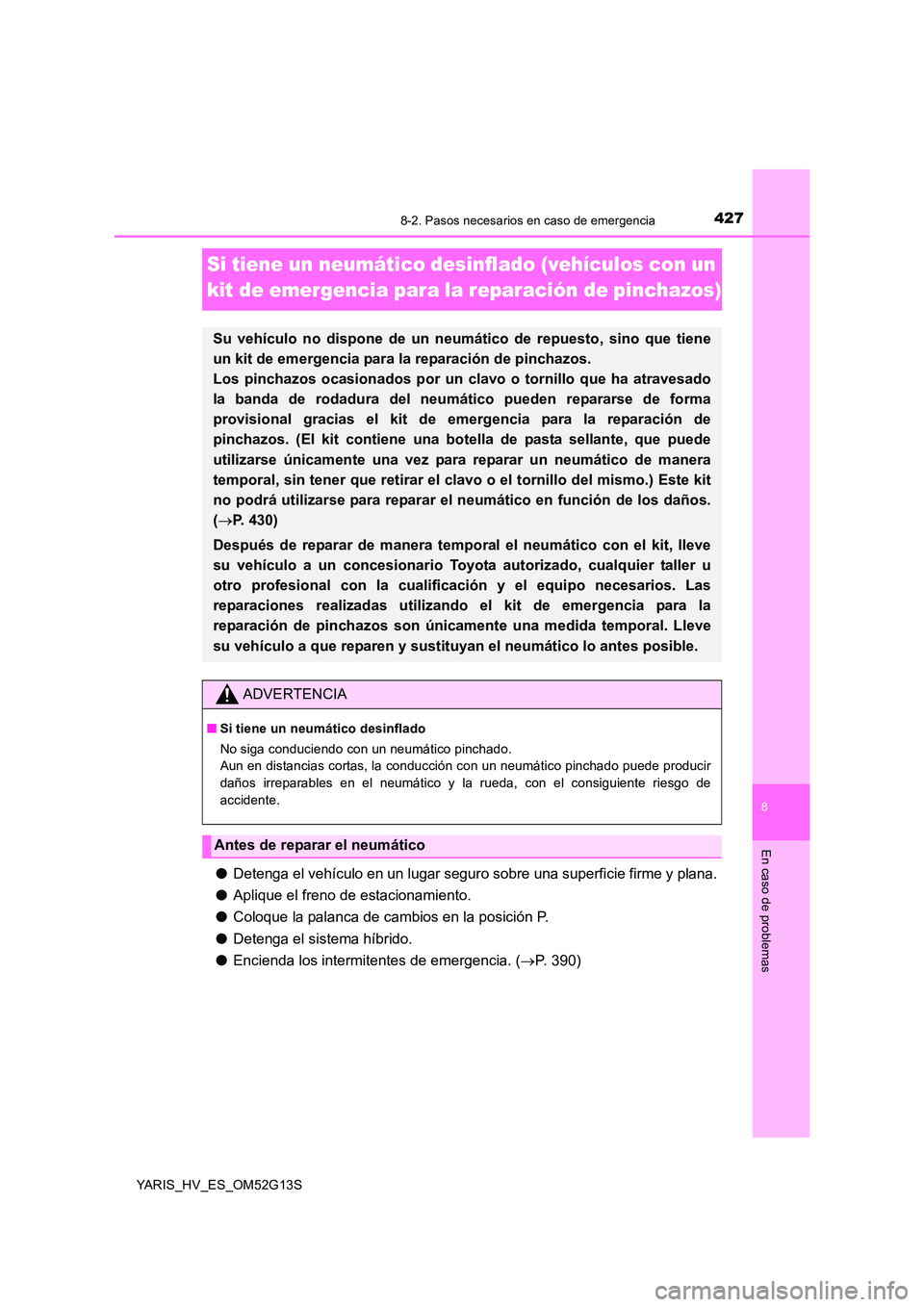 TOYOTA YARIS HYBRID 2016 Manual del propietario (in Spanish) 4278-2. Pasos necesarios en caso de emergencia
8
En caso de problemas
YARIS_HV_ES_OM52G13S
Si tiene un neumático desinflado (vehículos con un
kit de emergencia para la reparación de pinchazos)
TOYOTA YARIS HYBRID 2016 Manual del propietario (in Spanish) 4278-2. Pasos necesarios en caso de emergencia
8
En caso de problemas
YARIS_HV_ES_OM52G13S
Si tiene un neumático desinflado (vehículos con un
kit de emergencia para la reparación de pinchazos)