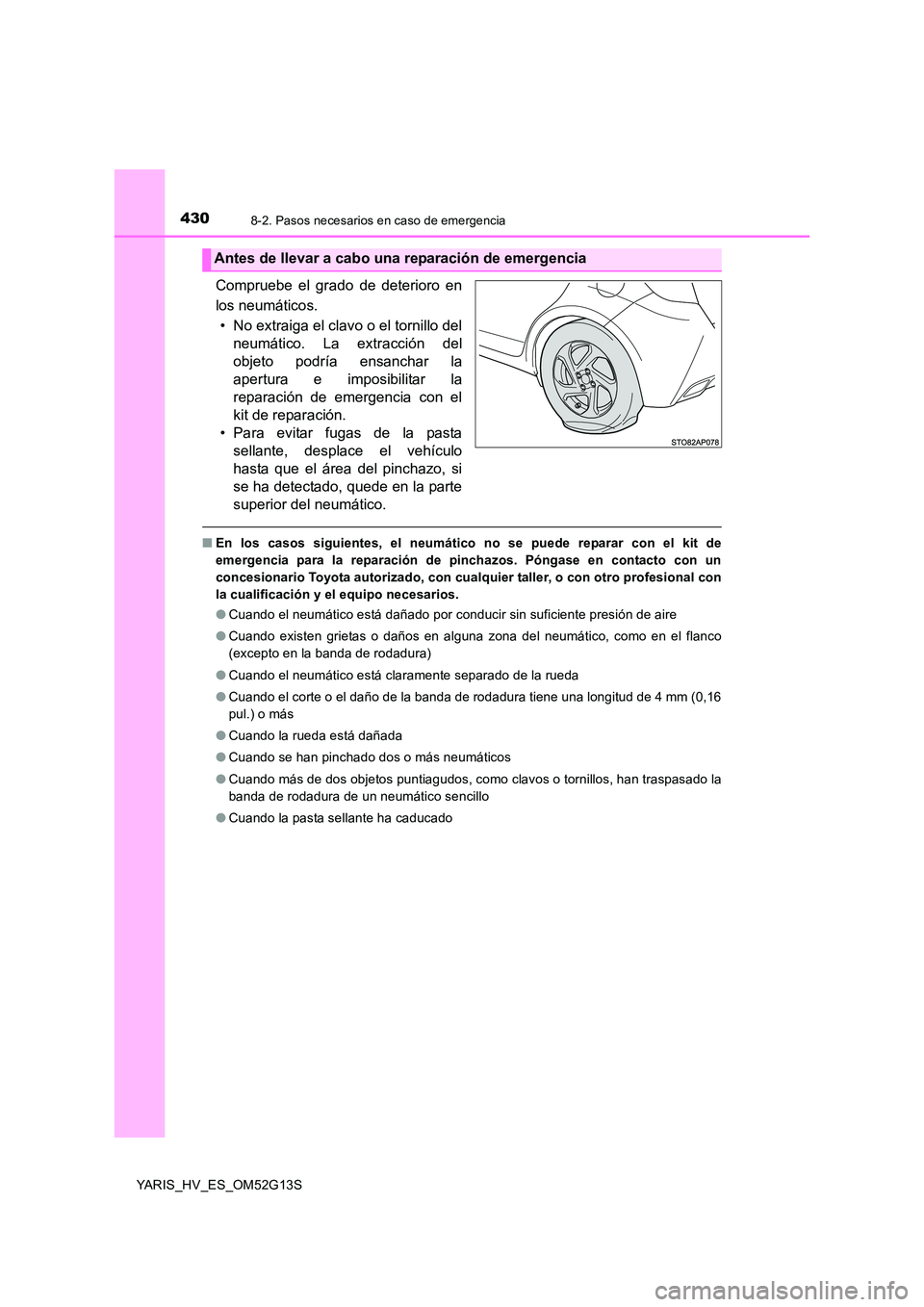 TOYOTA YARIS HYBRID 2016 Manual del propietario (in Spanish) 4308-2. Pasos necesarios en caso de emergencia
YARIS_HV_ES_OM52G13S
Compruebe el grado de deterioro en
los neumáticos.
• No extraiga el clavo o el tornillo del
neumático. La extracción del
obje TOYOTA YARIS HYBRID 2016 Manual del propietario (in Spanish) 4308-2. Pasos necesarios en caso de emergencia
YARIS_HV_ES_OM52G13S
Compruebe el grado de deterioro en
los neumáticos.
• No extraiga el clavo o el tornillo del
neumático. La extracción del
obje