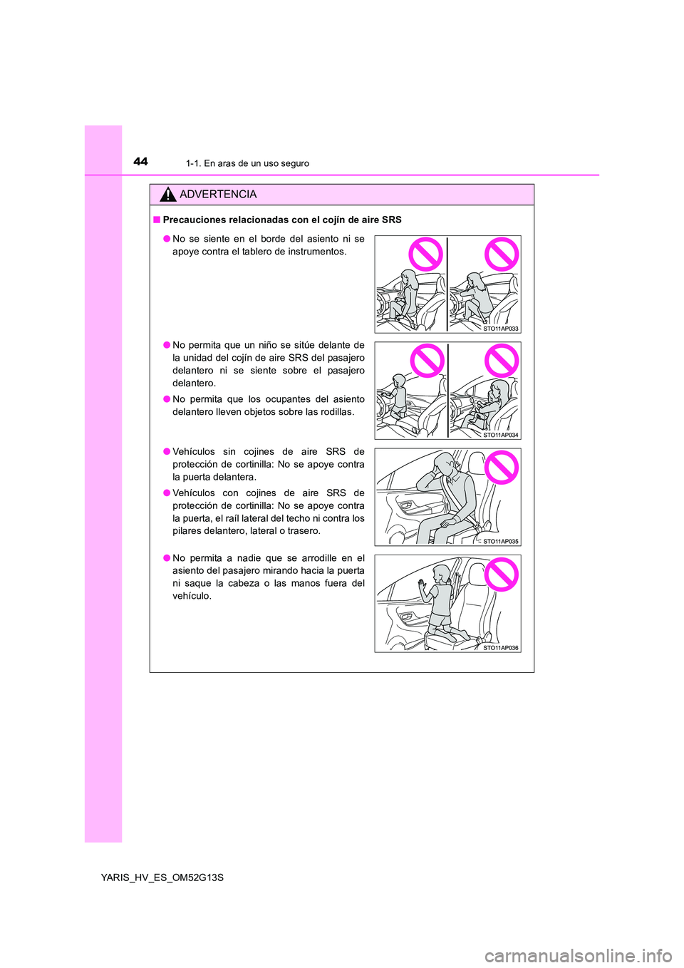 TOYOTA YARIS HYBRID 2016  Manual del propietario (in Spanish) 441-1. En aras de un uso seguro
YARIS_HV_ES_OM52G13S
ADVERTENCIA
■Precauciones relacionadas con el cojín de aire SRS
●No se siente en el borde del asiento ni se 
apoye contra el tablero de instru