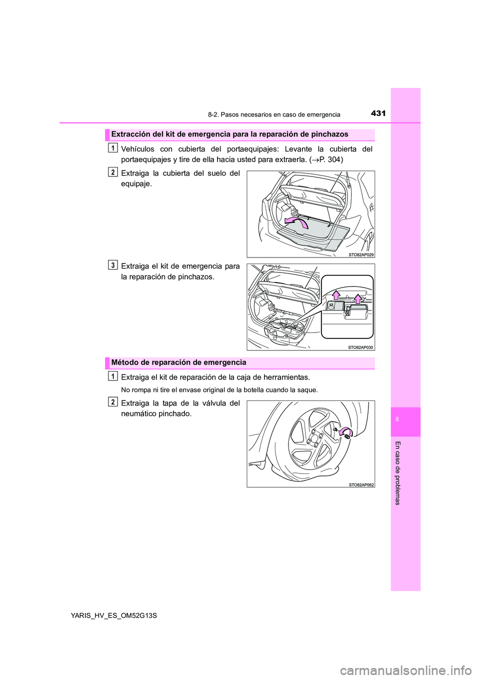 TOYOTA YARIS HYBRID 2016 Manual del propietario (in Spanish) 4318-2. Pasos necesarios en caso de emergencia
8
En caso de problemas
YARIS_HV_ES_OM52G13S
Vehículos con cubierta del portaequipajes: Levante la cubierta del
portaequipajes y tire de ella hacia uste TOYOTA YARIS HYBRID 2016 Manual del propietario (in Spanish) 4318-2. Pasos necesarios en caso de emergencia
8
En caso de problemas
YARIS_HV_ES_OM52G13S
Vehículos con cubierta del portaequipajes: Levante la cubierta del
portaequipajes y tire de ella hacia uste