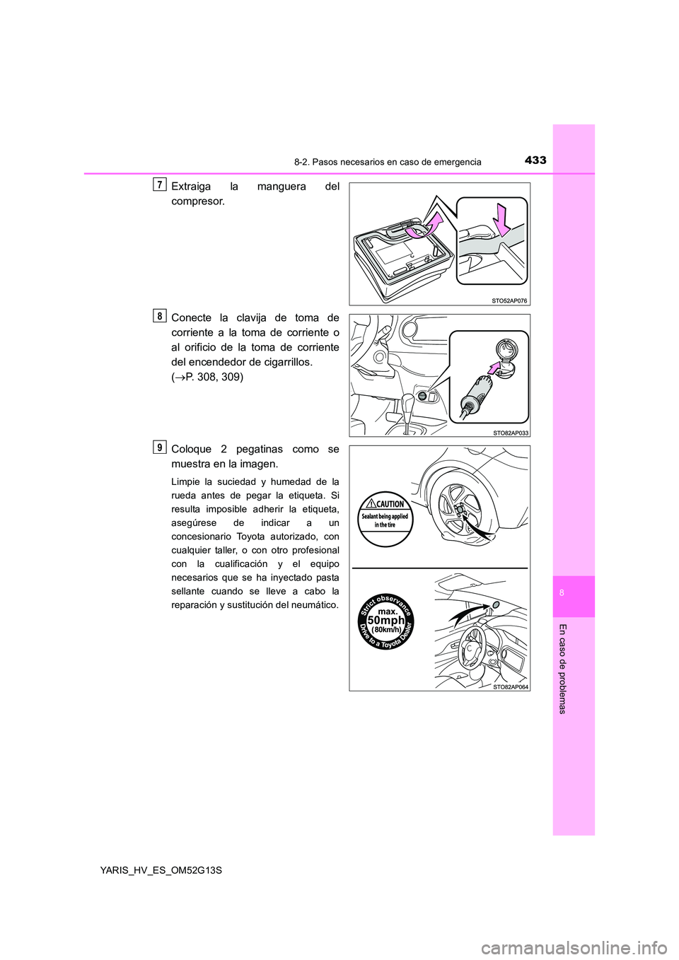 TOYOTA YARIS HYBRID 2016 Manual del propietario (in Spanish) 4338-2. Pasos necesarios en caso de emergencia
8
En caso de problemas
YARIS_HV_ES_OM52G13S
Extraiga la manguera del
compresor.
Conecte la clavija de toma de
corriente a la toma de corriente o
al o TOYOTA YARIS HYBRID 2016 Manual del propietario (in Spanish) 4338-2. Pasos necesarios en caso de emergencia
8
En caso de problemas
YARIS_HV_ES_OM52G13S
Extraiga la manguera del
compresor.
Conecte la clavija de toma de
corriente a la toma de corriente o
al o