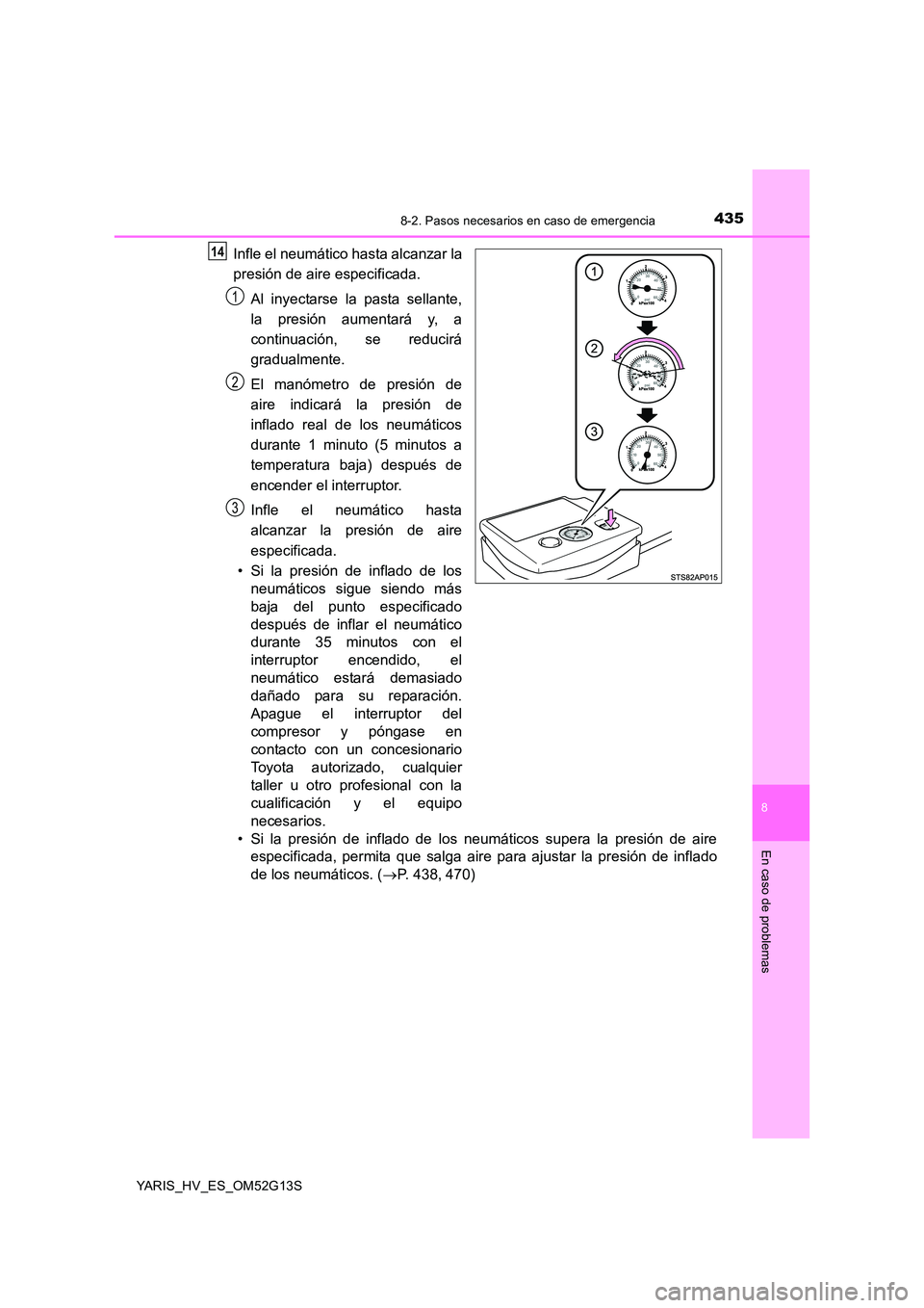 TOYOTA YARIS HYBRID 2016 Manual del propietario (in Spanish) 4358-2. Pasos necesarios en caso de emergencia
8
En caso de problemas
YARIS_HV_ES_OM52G13S
Infle el neumático hasta alcanzar la
presión de aire especificada.
Al inyectarse la pasta sellante,
la p TOYOTA YARIS HYBRID 2016 Manual del propietario (in Spanish) 4358-2. Pasos necesarios en caso de emergencia
8
En caso de problemas
YARIS_HV_ES_OM52G13S
Infle el neumático hasta alcanzar la
presión de aire especificada.
Al inyectarse la pasta sellante,
la p