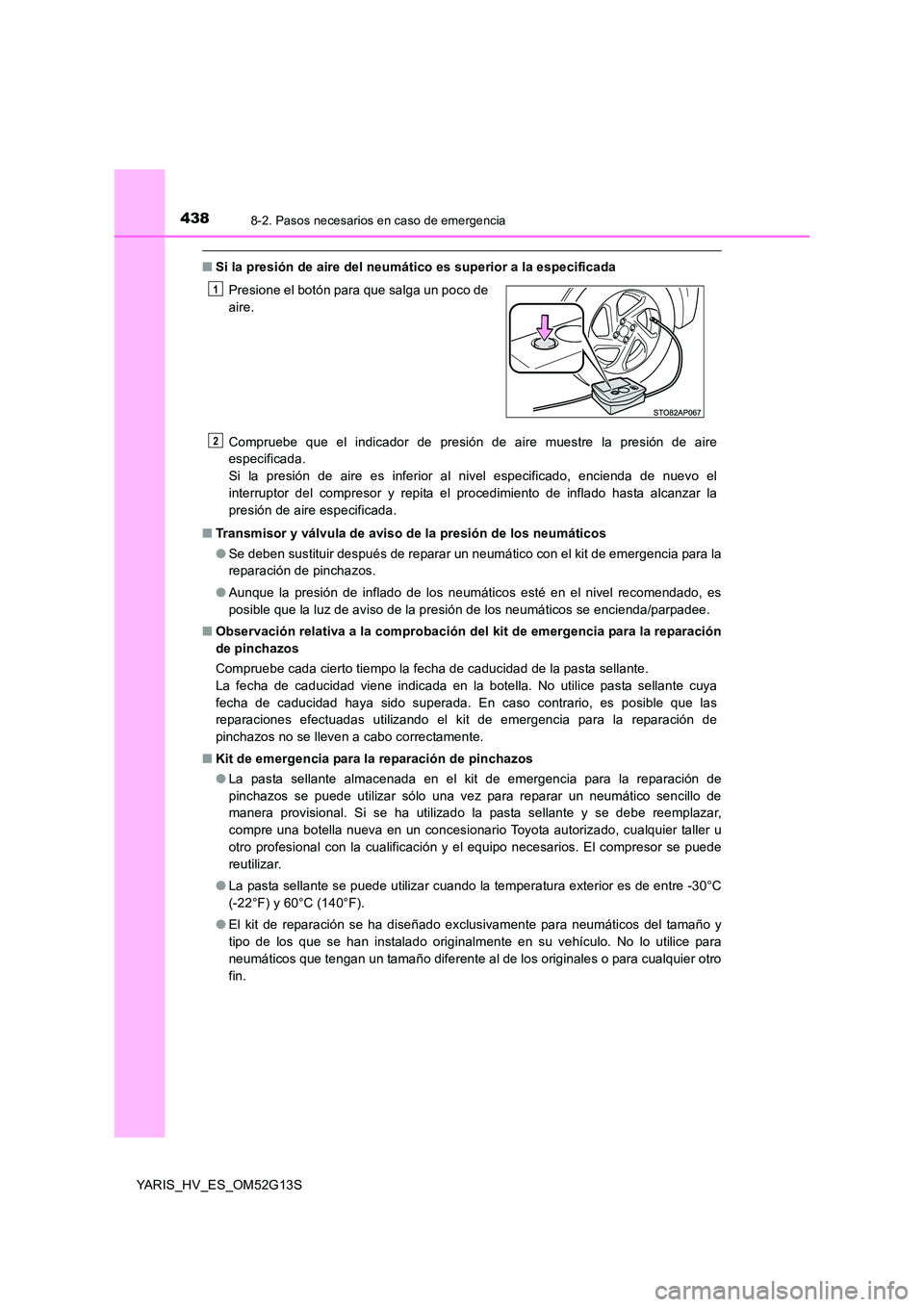 TOYOTA YARIS HYBRID 2016 Manual del propietario (in Spanish) 4388-2. Pasos necesarios en caso de emergencia
YARIS_HV_ES_OM52G13S
■Si la presión de aire del neumático es superior a la especificada
Compruebe que el indicador de presión de aire muestre la pr TOYOTA YARIS HYBRID 2016 Manual del propietario (in Spanish) 4388-2. Pasos necesarios en caso de emergencia
YARIS_HV_ES_OM52G13S
■Si la presión de aire del neumático es superior a la especificada
Compruebe que el indicador de presión de aire muestre la pr