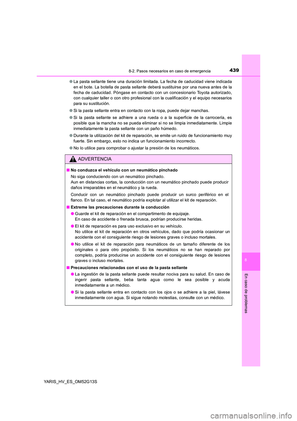TOYOTA YARIS HYBRID 2016 Manual del propietario (in Spanish) 4398-2. Pasos necesarios en caso de emergencia
8
En caso de problemas
YARIS_HV_ES_OM52G13S
● La pasta sellante tiene una duración limitada. La fecha de caducidad viene indicada
en el bote. La bot TOYOTA YARIS HYBRID 2016 Manual del propietario (in Spanish) 4398-2. Pasos necesarios en caso de emergencia
8
En caso de problemas
YARIS_HV_ES_OM52G13S
● La pasta sellante tiene una duración limitada. La fecha de caducidad viene indicada
en el bote. La bot