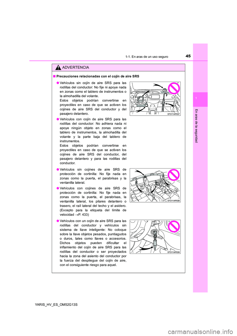 TOYOTA YARIS HYBRID 2016  Manual del propietario (in Spanish) 451-1. En aras de un uso seguro
1
En aras de la seguridad
YARIS_HV_ES_OM52G13S
ADVERTENCIA
■Precauciones relacionadas con el cojín de aire SRS
●Vehículos sin cojín de aire SRS para las 
rodilla