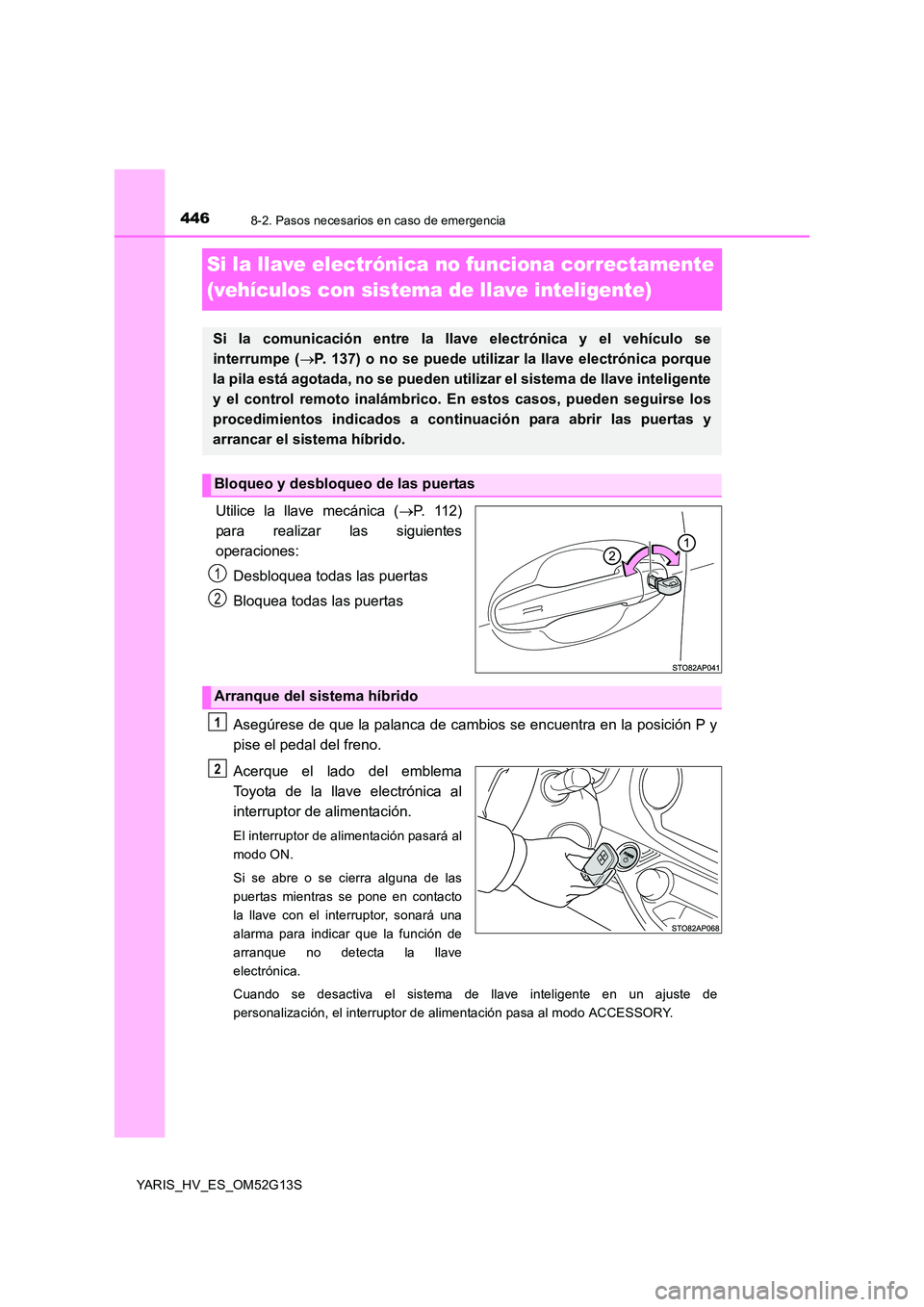 TOYOTA YARIS HYBRID 2016 Manual del propietario (in Spanish) 4468-2. Pasos necesarios en caso de emergencia
YARIS_HV_ES_OM52G13S
Si la llave electrónica no funciona correctamente
(vehículos con sistema de llave inteligente)
Utilice la llave mecánica ( P TOYOTA YARIS HYBRID 2016 Manual del propietario (in Spanish) 4468-2. Pasos necesarios en caso de emergencia
YARIS_HV_ES_OM52G13S
Si la llave electrónica no funciona correctamente
(vehículos con sistema de llave inteligente)
Utilice la llave mecánica ( P