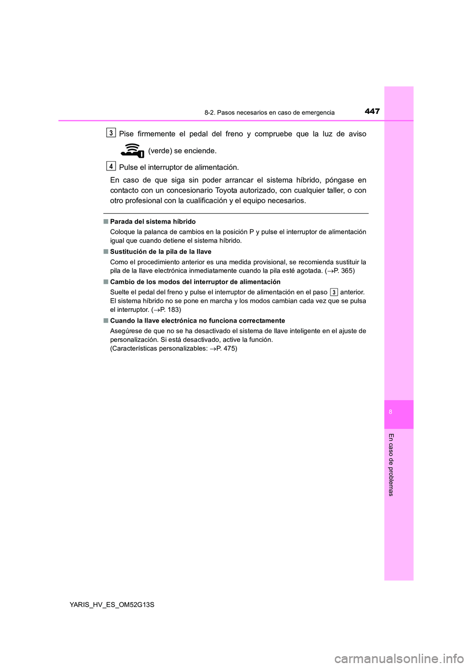 TOYOTA YARIS HYBRID 2016 Manual del propietario (in Spanish) 4478-2. Pasos necesarios en caso de emergencia
8
En caso de problemas
YARIS_HV_ES_OM52G13S
Pise firmemente el pedal del freno y compruebe que la luz de aviso
(verde) se enciende.
Pulse el interrupt TOYOTA YARIS HYBRID 2016 Manual del propietario (in Spanish) 4478-2. Pasos necesarios en caso de emergencia
8
En caso de problemas
YARIS_HV_ES_OM52G13S
Pise firmemente el pedal del freno y compruebe que la luz de aviso
(verde) se enciende.
Pulse el interrupt