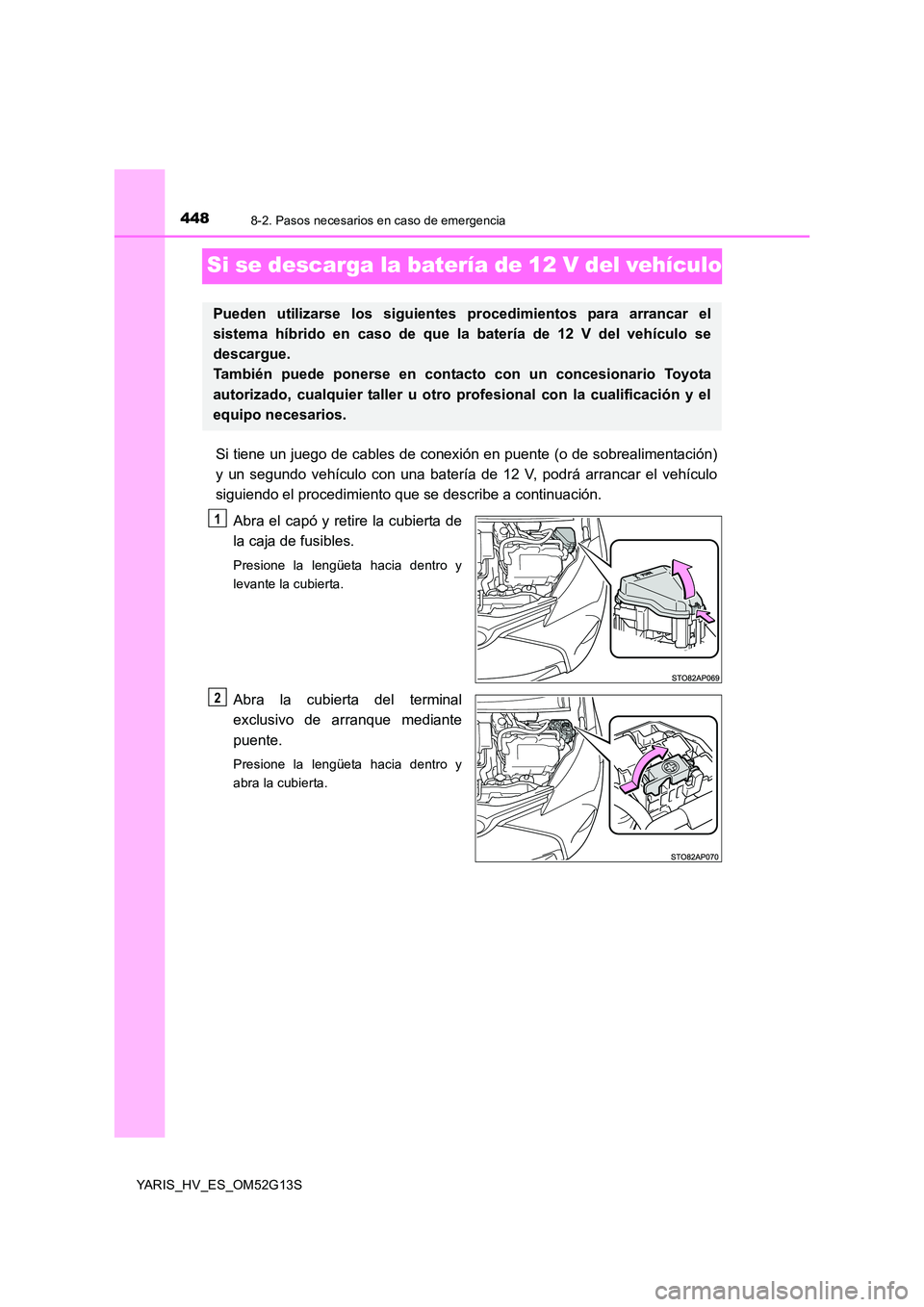 TOYOTA YARIS HYBRID 2016 Manual del propietario (in Spanish) 4488-2. Pasos necesarios en caso de emergencia
YARIS_HV_ES_OM52G13S
Si se descarga la batería de 12 V del vehículo
Si tiene un juego de cables de conexión en puente (o de sobrealimentación)
y un TOYOTA YARIS HYBRID 2016 Manual del propietario (in Spanish) 4488-2. Pasos necesarios en caso de emergencia
YARIS_HV_ES_OM52G13S
Si se descarga la batería de 12 V del vehículo
Si tiene un juego de cables de conexión en puente (o de sobrealimentación)
y un