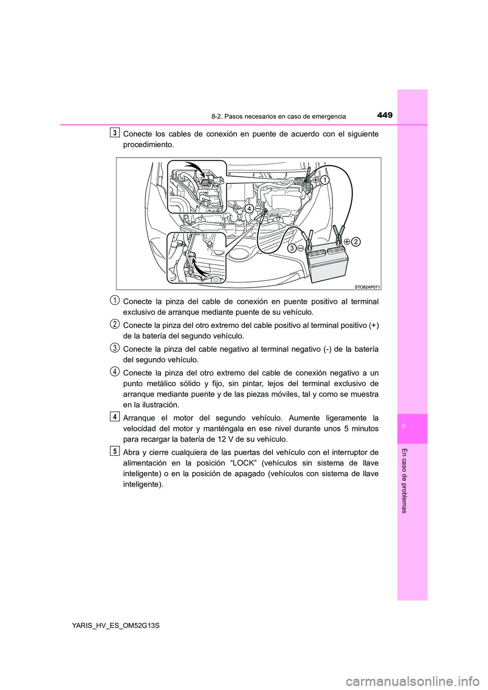 TOYOTA YARIS HYBRID 2016 Manual del propietario (in Spanish) 4498-2. Pasos necesarios en caso de emergencia
8
En caso de problemas
YARIS_HV_ES_OM52G13S
Conecte los cables de conexión en puente de acuerdo con el siguiente
procedimiento.
Conecte la pinza del c TOYOTA YARIS HYBRID 2016 Manual del propietario (in Spanish) 4498-2. Pasos necesarios en caso de emergencia
8
En caso de problemas
YARIS_HV_ES_OM52G13S
Conecte los cables de conexión en puente de acuerdo con el siguiente
procedimiento.
Conecte la pinza del c