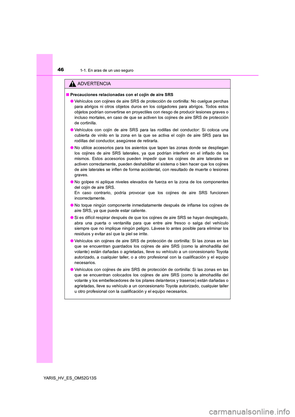 TOYOTA YARIS HYBRID 2016  Manual del propietario (in Spanish) 461-1. En aras de un uso seguro
YARIS_HV_ES_OM52G13S
ADVERTENCIA
■Precauciones relacionadas con el cojín de aire SRS 
● Vehículos con cojines de aire SRS de protección de cortinilla: No cuelgue