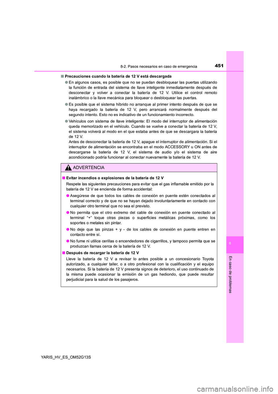 TOYOTA YARIS HYBRID 2016 Manual del propietario (in Spanish) 4518-2. Pasos necesarios en caso de emergencia
8
En caso de problemas
YARIS_HV_ES_OM52G13S
■ Precauciones cuando la batería de 12 V está descargada
● En algunos casos, es posible que no se pue TOYOTA YARIS HYBRID 2016 Manual del propietario (in Spanish) 4518-2. Pasos necesarios en caso de emergencia
8
En caso de problemas
YARIS_HV_ES_OM52G13S
■ Precauciones cuando la batería de 12 V está descargada
● En algunos casos, es posible que no se pue