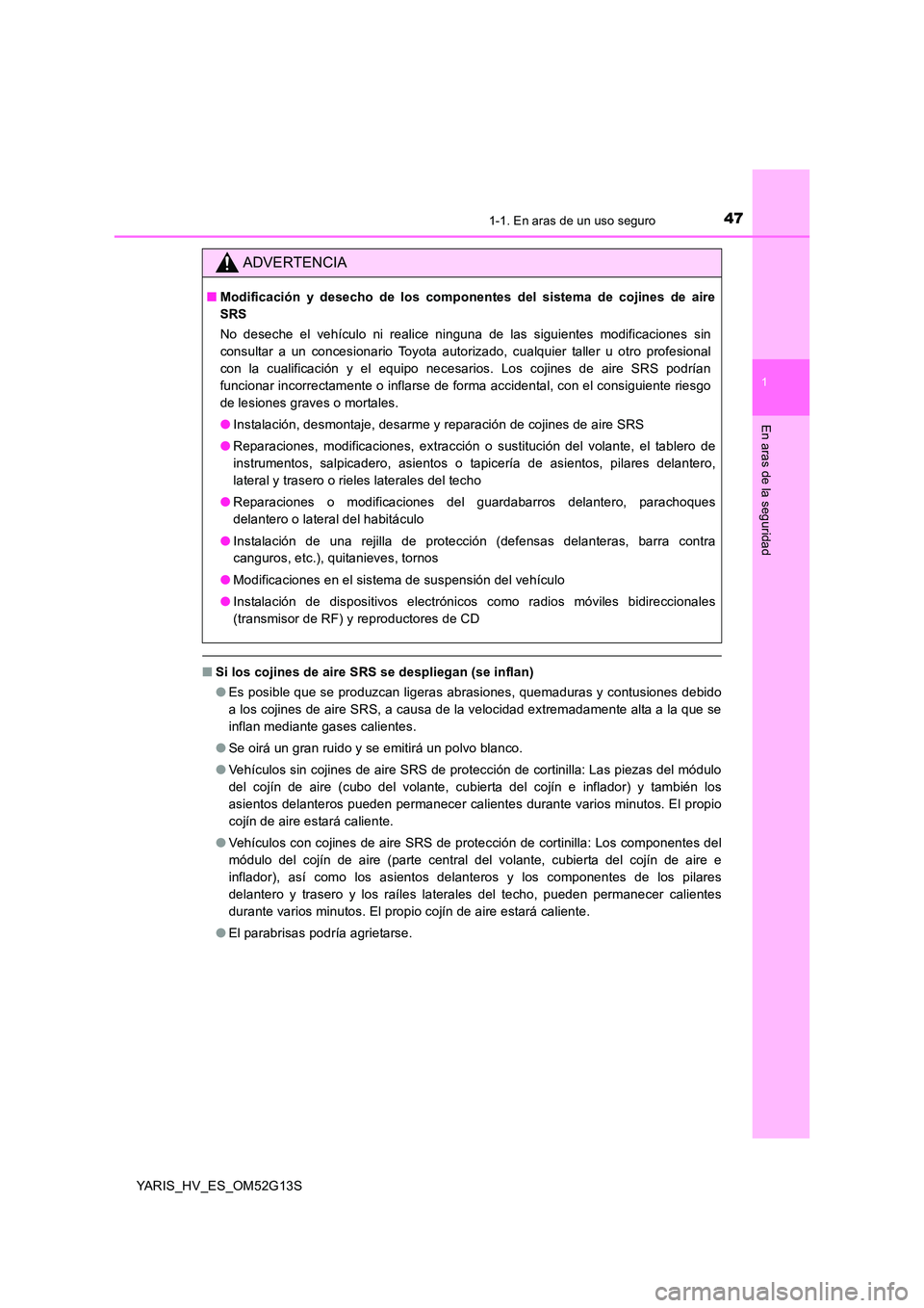 TOYOTA YARIS HYBRID 2016  Manual del propietario (in Spanish) 471-1. En aras de un uso seguro
1
En aras de la seguridad
YARIS_HV_ES_OM52G13S
■Si los cojines de aire SRS se despliegan (se inflan) 
● Es posible que se produzcan ligeras abrasiones, quemaduras y