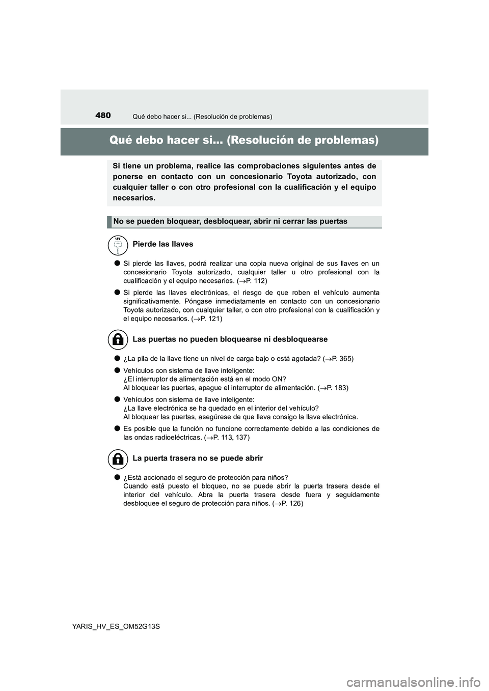 TOYOTA YARIS HYBRID 2016 Manual del propietario (in Spanish) 480Qué debo hacer si... (Resolución de problemas)
YARIS_HV_ES_OM52G13S
Qué debo hacer si... (Resolución de problemas)
●Si pierde las llaves, podrá realizar una copia nueva original de sus llave TOYOTA YARIS HYBRID 2016 Manual del propietario (in Spanish) 480Qué debo hacer si... (Resolución de problemas)
YARIS_HV_ES_OM52G13S
Qué debo hacer si... (Resolución de problemas)
●Si pierde las llaves, podrá realizar una copia nueva original de sus llave