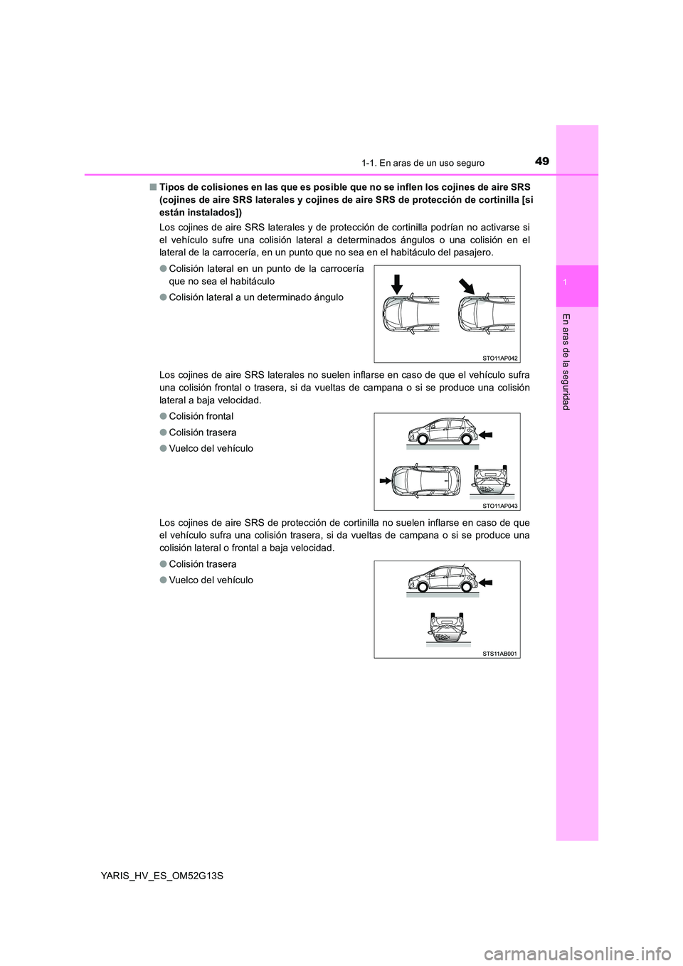 TOYOTA YARIS HYBRID 2016  Manual del propietario (in Spanish) 491-1. En aras de un uso seguro
1
En aras de la seguridad
YARIS_HV_ES_OM52G13S 
■ Tipos de colisiones en las que es posible que no se inflen los cojines de aire SRS  
(cojines de aire SRS laterales 