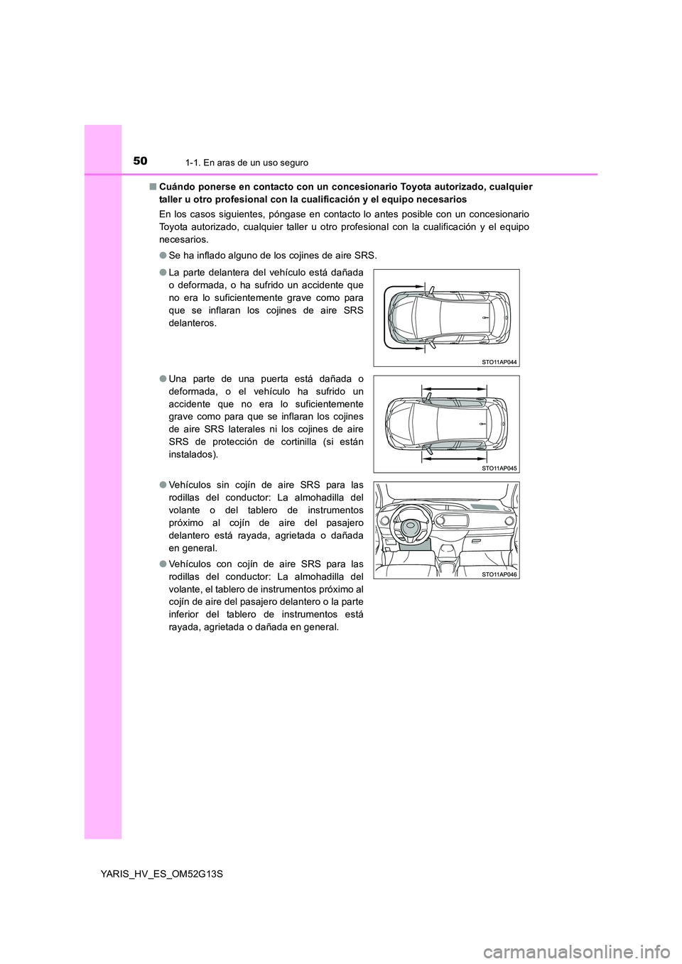 TOYOTA YARIS HYBRID 2016  Manual del propietario (in Spanish) 501-1. En aras de un uso seguro
YARIS_HV_ES_OM52G13S 
■ Cuándo ponerse en contacto con un concesionario Toyota autorizado, cualquier 
taller u otro profesional con la cualificación y el equipo nec