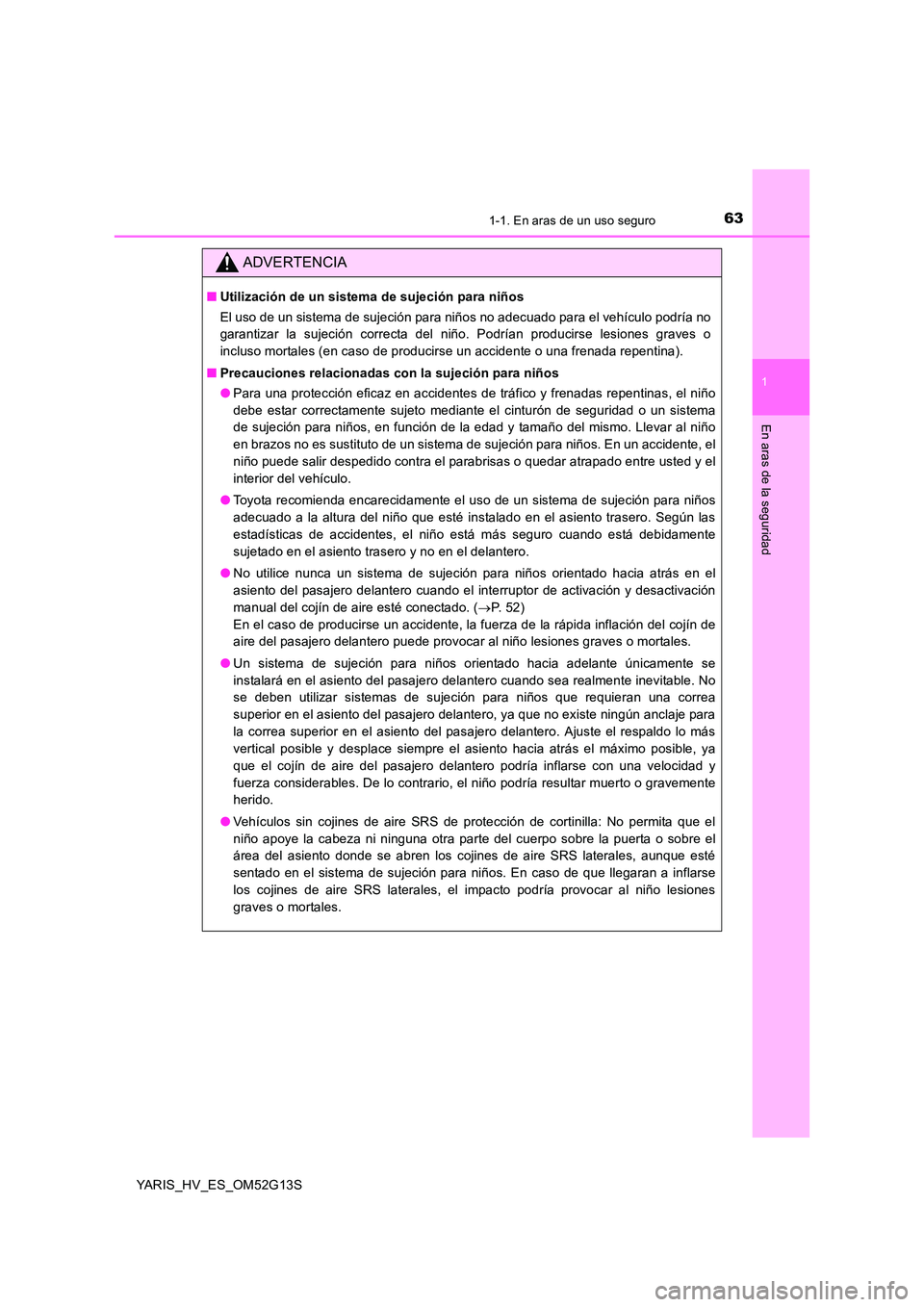 TOYOTA YARIS HYBRID 2016  Manual del propietario (in Spanish) 631-1. En aras de un uso seguro
1
En aras de la seguridad
YARIS_HV_ES_OM52G13S
ADVERTENCIA
■Utilización de un sistema de sujeción para niños 
El uso de un sistema de sujeción para niños no adec