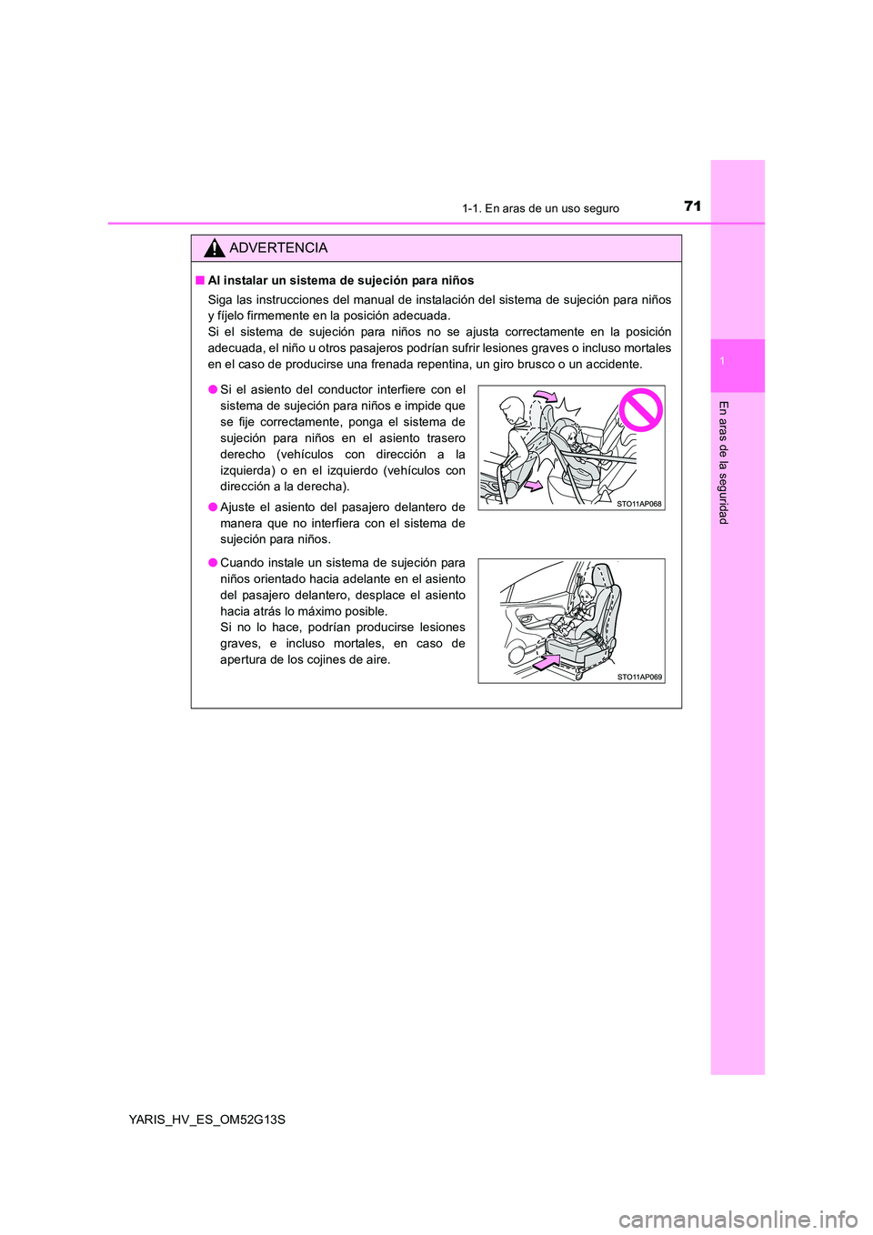 TOYOTA YARIS HYBRID 2016  Manual del propietario (in Spanish) 711-1. En aras de un uso seguro
1
En aras de la seguridad
YARIS_HV_ES_OM52G13S
ADVERTENCIA
■Al instalar un sistema de sujeción para niños 
Siga las instrucciones del manual de instalación del sis