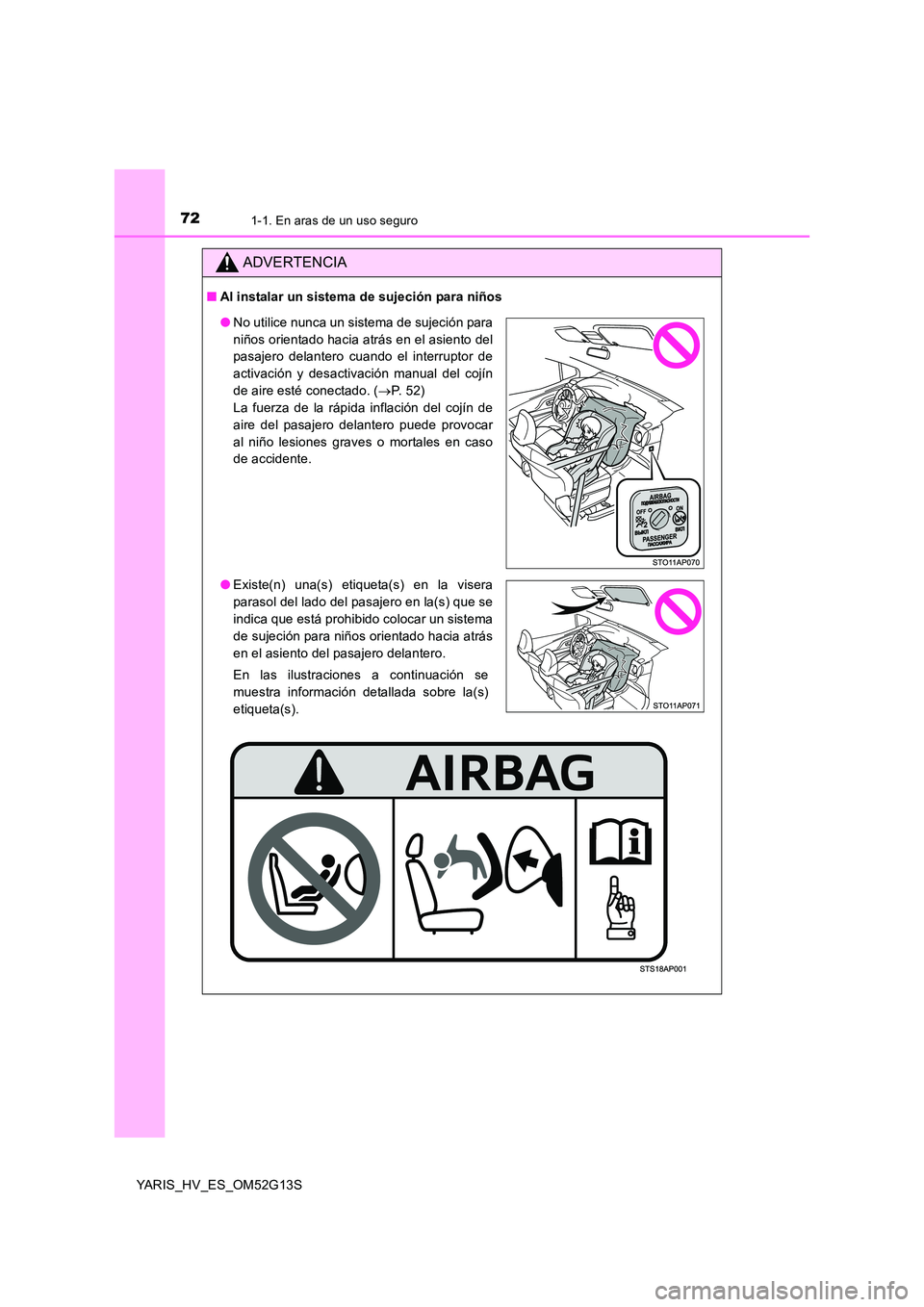TOYOTA YARIS HYBRID 2016  Manual del propietario (in Spanish) 721-1. En aras de un uso seguro
YARIS_HV_ES_OM52G13S
ADVERTENCIA
■Al instalar un sistema de sujeción para niños
●No utilice nunca un sistema de sujeción para 
niños orientado hacia atrás en e